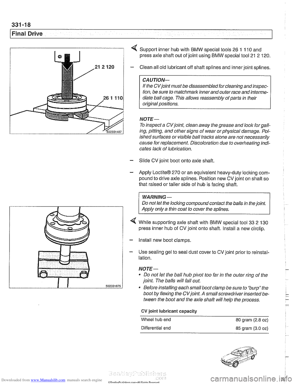 BMW 540i 1998 E39 User Guide Downloaded from www.Manualslib.com manuals search engine
I Final Drive
4 Support inner hub with BMW special tools 26 1 110 and
press axle shaft out of joint using BMW special tool 21 2 120. BMW 540i 1998 E39 User Guide Downloaded from www.Manualslib.com manuals search engine
I Final Drive
4 Support inner hub with BMW special tools 26 1 110 and
press axle shaft out of joint using BMW special tool 21 2 120.