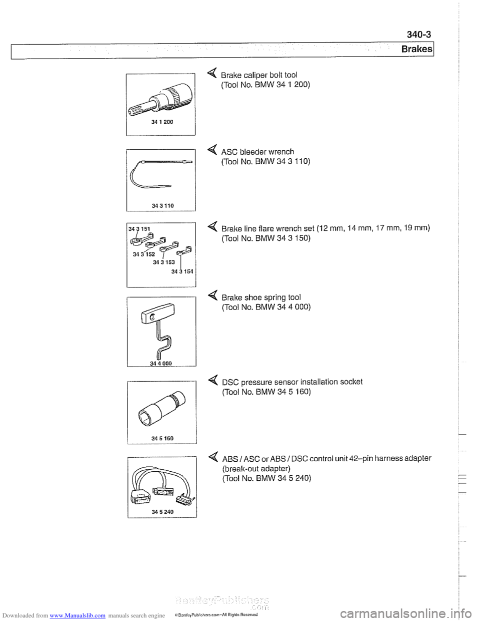 BMW 525i 2001 E39 Owners Manual Downloaded from www.Manualslib.com manuals search engine 
, Brake caliper bolt tool 
4 ASC bleeder wrench 
(Tool No.  BMW 34 
3 110) 
4 Brake line flare wrench  set (12 mm, 14 mm, 17 mm, 19 rnm) 
(Too
