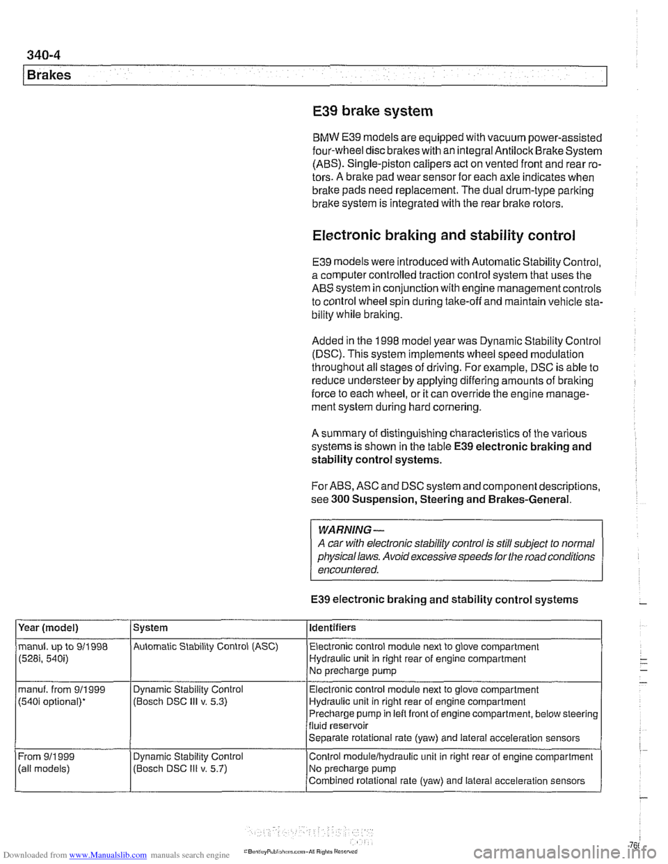 BMW 540i 2000 E39 Workshop Manual Downloaded from www.Manualslib.com manuals search engine
E39 brake system
BMW E39 models are equipped with vacuum power-assisted
four-wheel disc brakes with an integral
Antilock Brake System
(AB BMW 540i 2000 E39 Workshop Manual Downloaded from www.Manualslib.com manuals search engine
E39 brake system
BMW E39 models are equipped with vacuum power-assisted
four-wheel disc brakes with an integral
Antilock Brake System
(AB