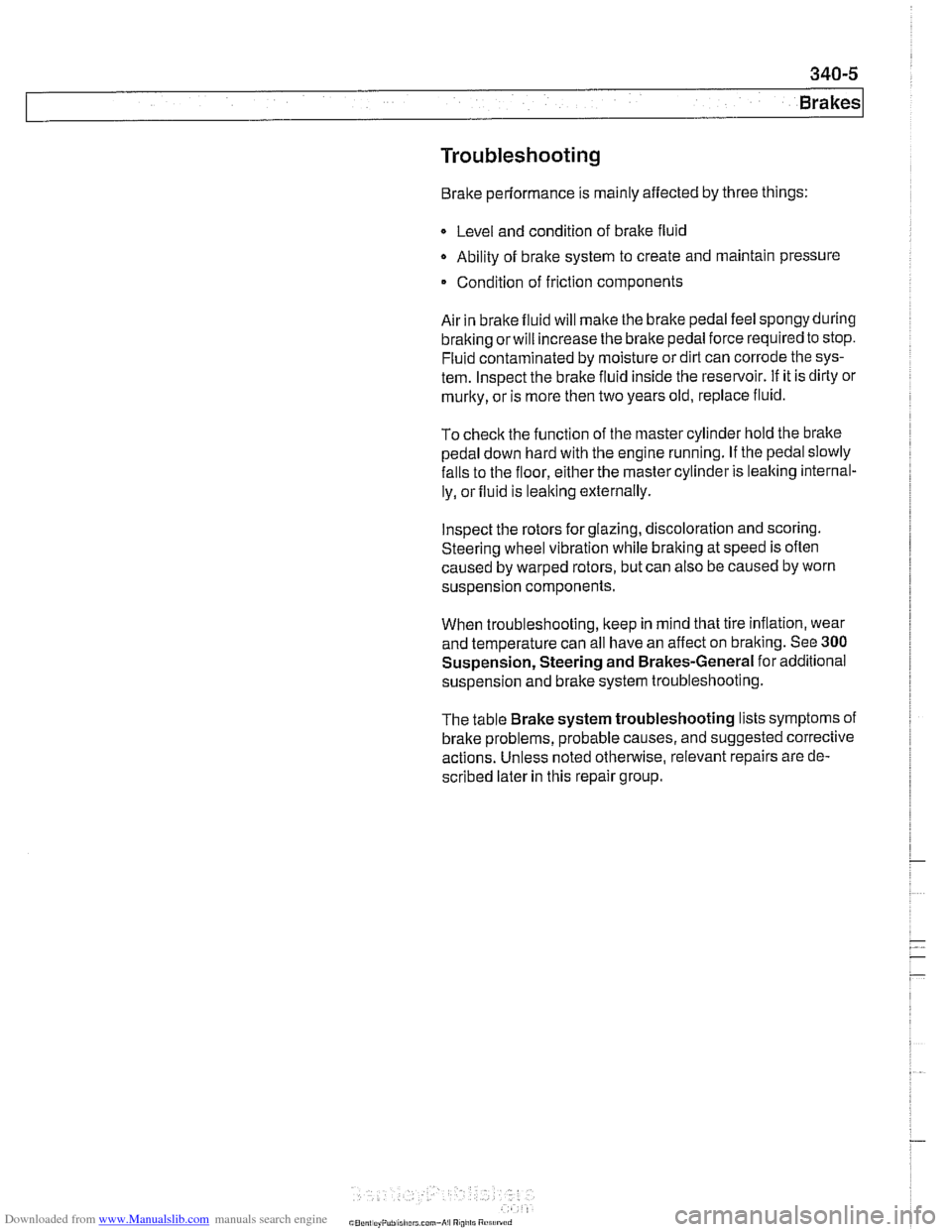 BMW 528i 1998 E39 Workshop Manual Downloaded from www.Manualslib.com manuals search engine
Brakes
Troubleshooting
Brake performance is mainly affected by three things:
Q Level and condition of brake fluid
Ability of bralte sys BMW 528i 1998 E39 Workshop Manual Downloaded from www.Manualslib.com manuals search engine
Brakes
Troubleshooting
Brake performance is mainly affected by three things:
Q Level and condition of brake fluid
Ability of bralte sys