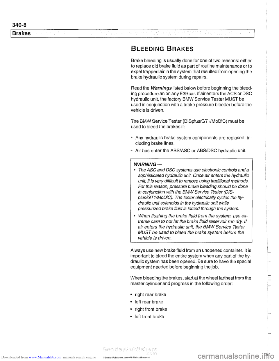 BMW 528i 2000 E39 Service Manual Downloaded from www.Manualslib.com manuals search engine 
340-8 
1 Brakes 
Brake bleeding is usually  done for one  of two  reasons:  either 
to  replace  old brake  fluid as part  of routine  mainten