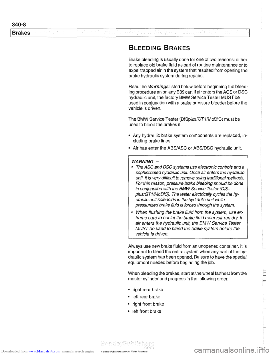 BMW 540i 1998 E39 User Guide Downloaded from www.Manualslib.com manuals search engine
340-8
1 Brakes
Brake bleeding is usually done for one of two reasons: either
to replace old brake fluid as part of routine mainten BMW 540i 1998 E39 User Guide Downloaded from www.Manualslib.com manuals search engine
340-8
1 Brakes
Brake bleeding is usually done for one of two reasons: either
to replace old brake fluid as part of routine mainten