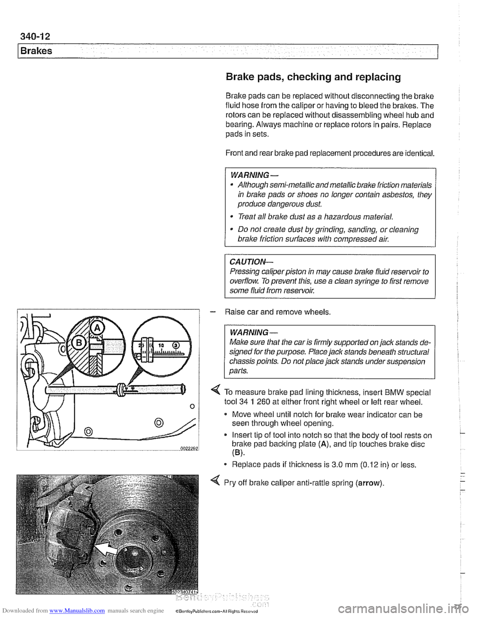 BMW 525i 2001 E39 Repair Manual Downloaded from www.Manualslib.com manuals search engine 
340-1 2 
Brakes Brake pads, checking and replacing 
Brake pads can be replaced without disconnecting the brake 
fluid hose from the caliper  o