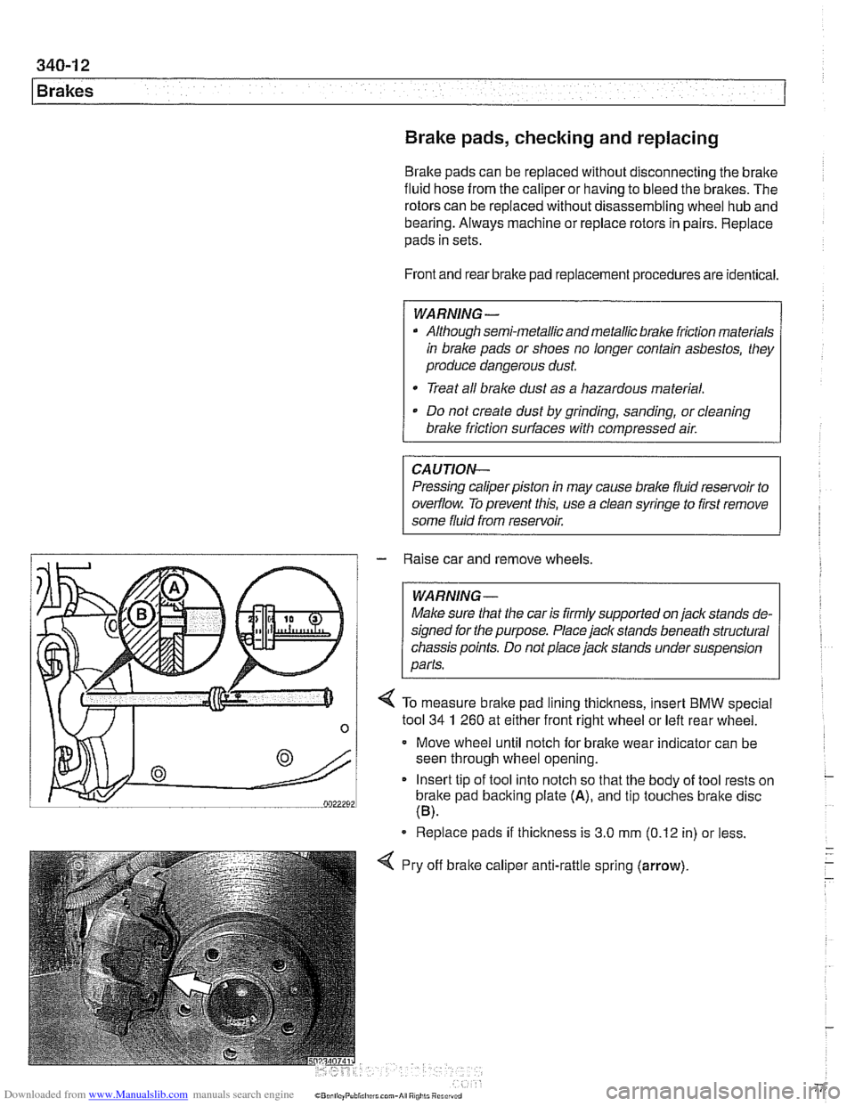 BMW 528i 1998 E39 Workshop Manual Downloaded from www.Manualslib.com manuals search engine
340-1 2
Brakes Brake pads, checking and replacing
Brake pads can be replaced without disconnecting the brake
fluid hose from the caliper o BMW 528i 1998 E39 Workshop Manual Downloaded from www.Manualslib.com manuals search engine
340-1 2
Brakes Brake pads, checking and replacing
Brake pads can be replaced without disconnecting the brake
fluid hose from the caliper o