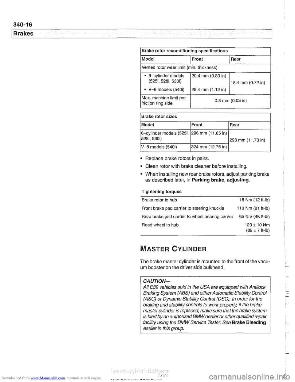 BMW 525i 1999 E39 Workshop Manual Downloaded from www.Manualslib.com manuals search engine 
1 Brakes 
Max. machine limit per 
friction  ring side  0.8 mm (0.03 
in) I 
Brake  rotor reconditioning specifications 
Model 
Replace 
braite