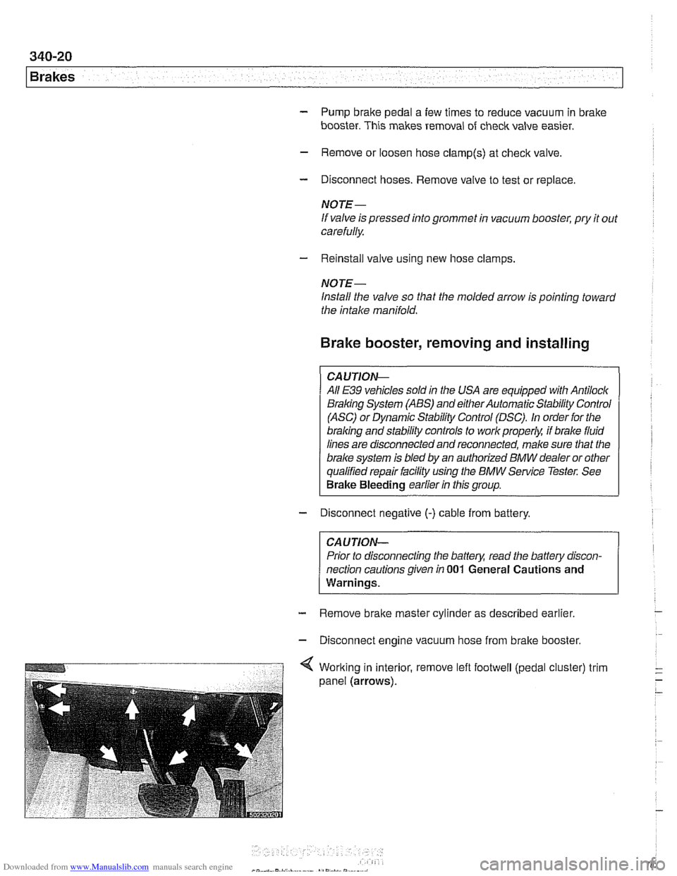 BMW 528i 2000 E39 Workshop Manual Downloaded from www.Manualslib.com manuals search engine 
Brakes 
- Pump brake pedal a few  times to  reduce  vacuum in brake 
booster.  This makes  removal  of 
check valve easier. 
- Remove  or loos