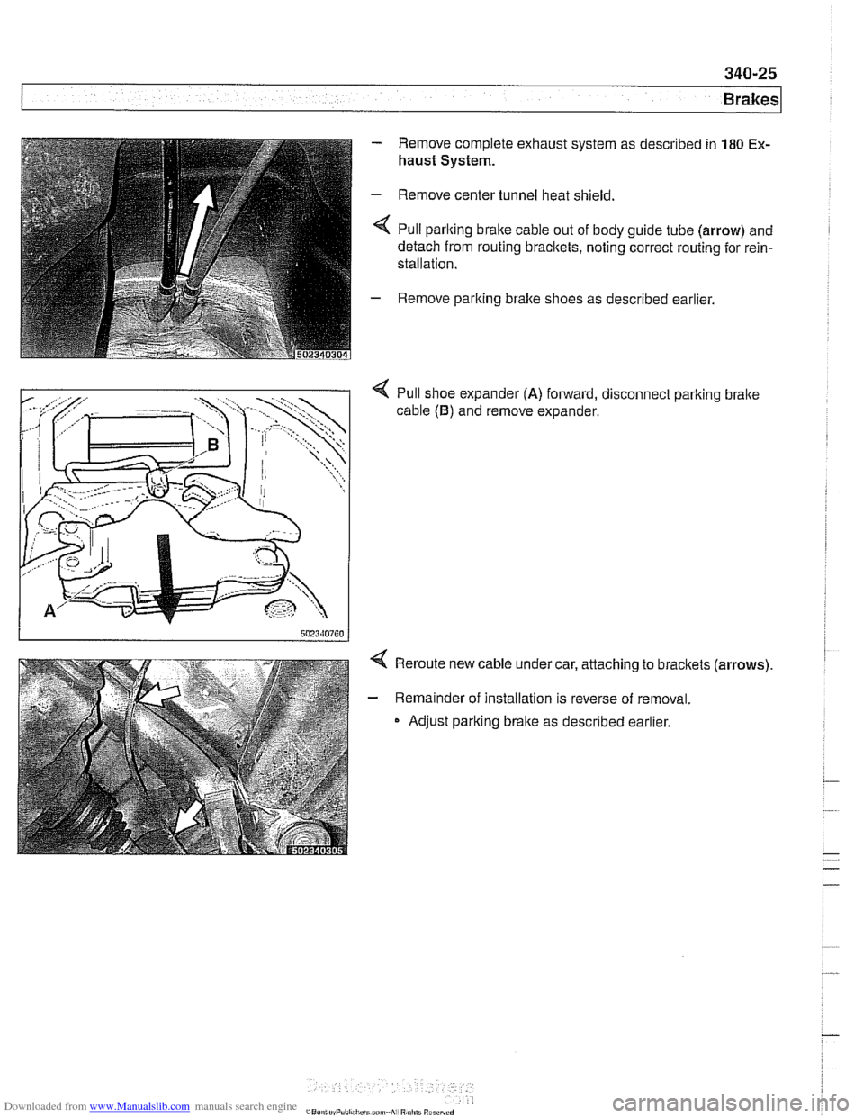 BMW 525i 1998 E39 Workshop Manual Downloaded from www.Manualslib.com manuals search engine
340-25
Brakes
- Remove complete exhaust system as described in 180 Ex-
haust System.
- Remove center tunnel heat shield.
< Pull parlting BMW 525i 1998 E39 Workshop Manual Downloaded from www.Manualslib.com manuals search engine
340-25
Brakes
- Remove complete exhaust system as described in 180 Ex-
haust System.
- Remove center tunnel heat shield.
< Pull parlting