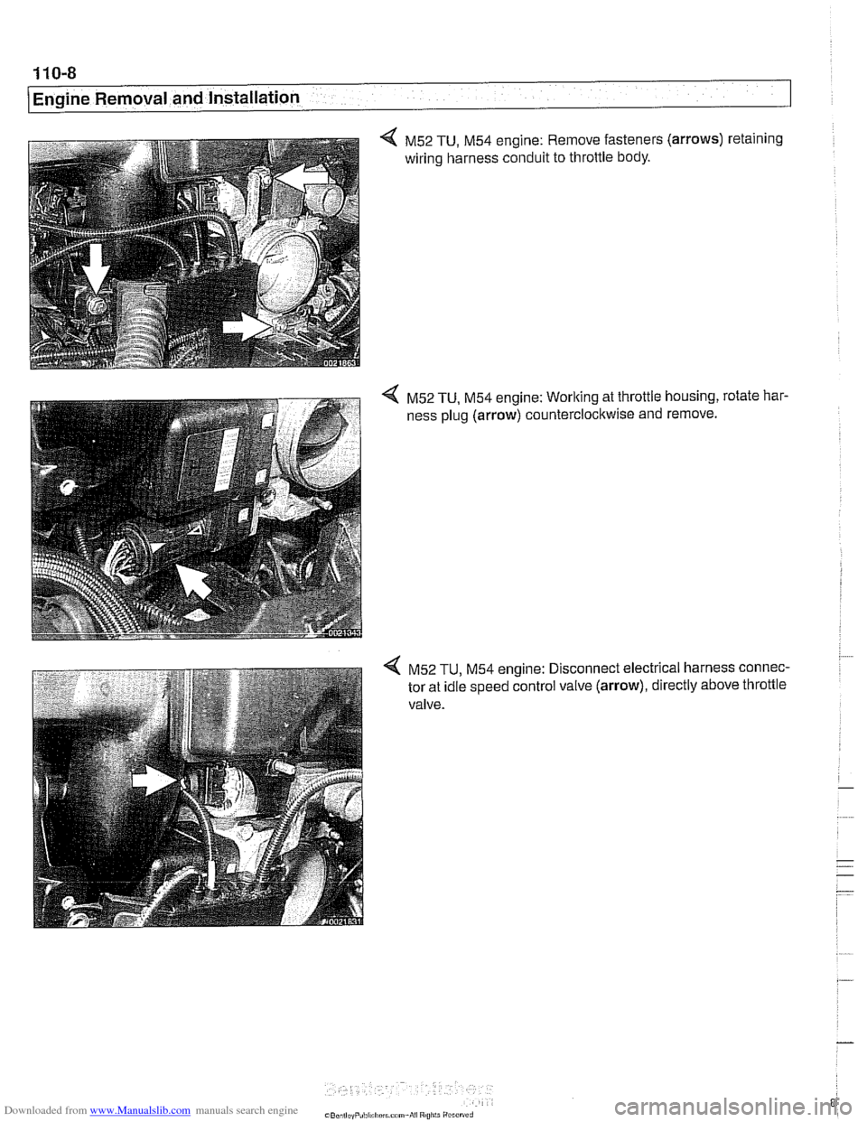 BMW 540i 1998 E39 Manual PDF Downloaded from www.Manualslib.com manuals search engine
110-8
1 Engine Removal and Installation
4 M52 TU, M54 engine: Remove fasteners (arrows) retaining
wiring harness conduit to throttle bo BMW 540i 1998 E39 Manual PDF Downloaded from www.Manualslib.com manuals search engine
110-8
1 Engine Removal and Installation
4 M52 TU, M54 engine: Remove fasteners (arrows) retaining
wiring harness conduit to throttle bo