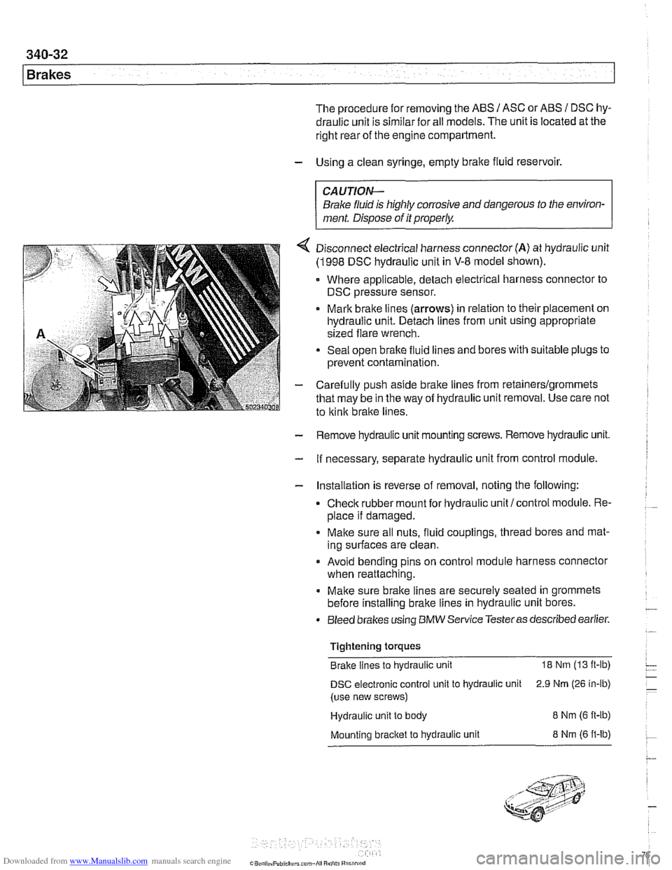 BMW 525i 2000 E39 Workshop Manual Downloaded from www.Manualslib.com manuals search engine
340-32
Brakes
The procedure for removing the ABS I ASC or ABS I DSC hy-
draulic unit is similar for all models. The unit is located a BMW 525i 2000 E39 Workshop Manual Downloaded from www.Manualslib.com manuals search engine
340-32
Brakes
The procedure for removing the ABS I ASC or ABS I DSC hy-
draulic unit is similar for all models. The unit is located a
