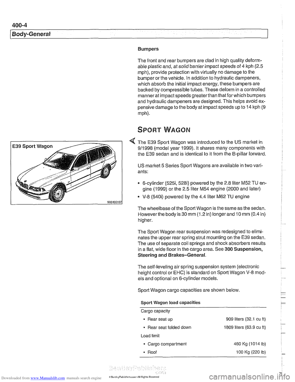 BMW 528i 1998 E39 Workshop Manual Downloaded from www.Manualslib.com manuals search engine
400-4
I Bodv-General
Bumpers
The front and rear bumpers are clad in high quality
deform-
able plastic and, at solid barrier impact s BMW 528i 1998 E39 Workshop Manual Downloaded from www.Manualslib.com manuals search engine
400-4
I Bodv-General
Bumpers
The front and rear bumpers are clad in high quality
deform-
able plastic and, at solid barrier impact s