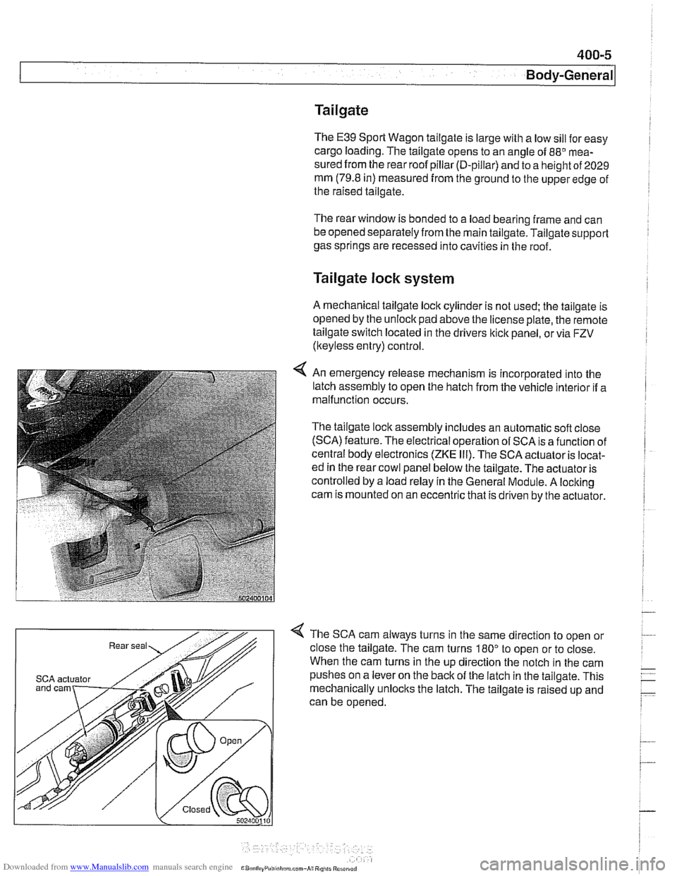 BMW 540i 1998 E39 Workshop Manual Downloaded from www.Manualslib.com manuals search engine
400-5
Body-General
Tailgate
The E39 Sporl Wagon tailgate is large with a low sill for easy
cargo loading. The tailgate opens to an angl BMW 540i 1998 E39 Workshop Manual Downloaded from www.Manualslib.com manuals search engine
400-5
Body-General
Tailgate
The E39 Sporl Wagon tailgate is large with a low sill for easy
cargo loading. The tailgate opens to an angl