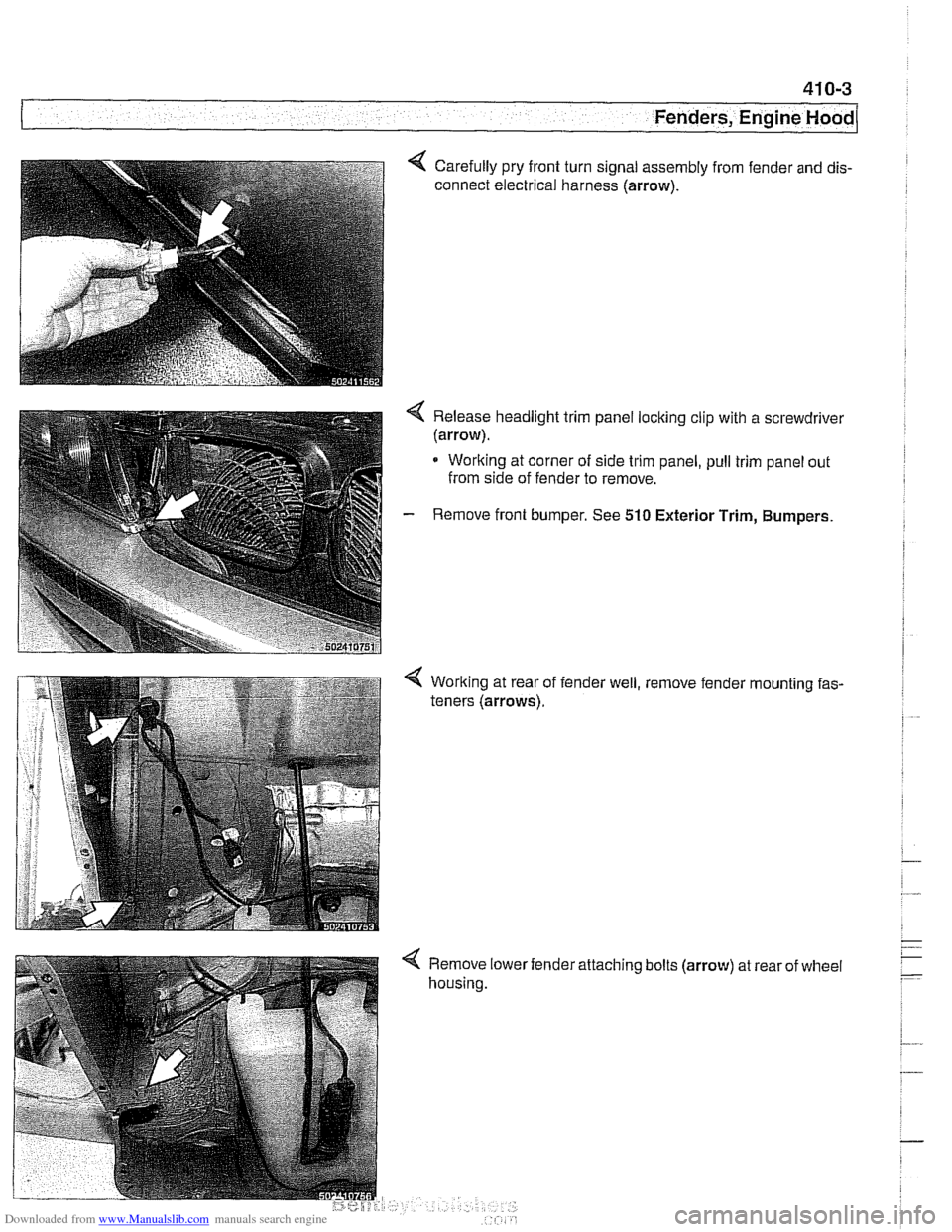 BMW 528i 2000 E39 Workshop Manual Downloaded from www.Manualslib.com manuals search engine 
41 0-3 
Fenders, Engine ~oodl 
Carefully  pry front  turn signal assembly from fender and dis- 
connect  electrical harness (arrow). 
< Releas