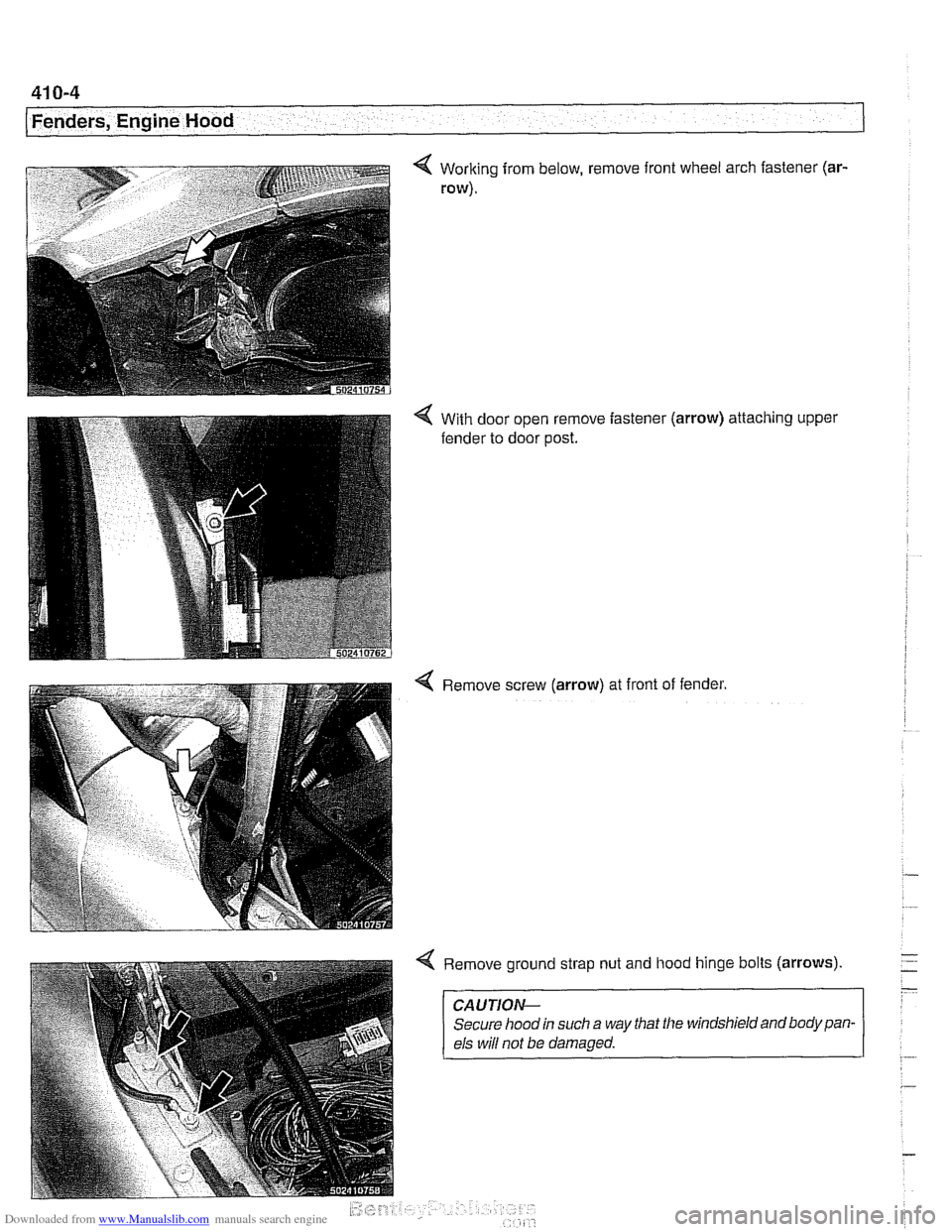 BMW 528i 2000 E39 Workshop Manual Downloaded from www.Manualslib.com manuals search engine 
41 0-4 
Fenders, Engine Hood 
Working from below, remove front  wheel arch fastener (ar- 
row). 
With door open  remove fastener 
fender to do