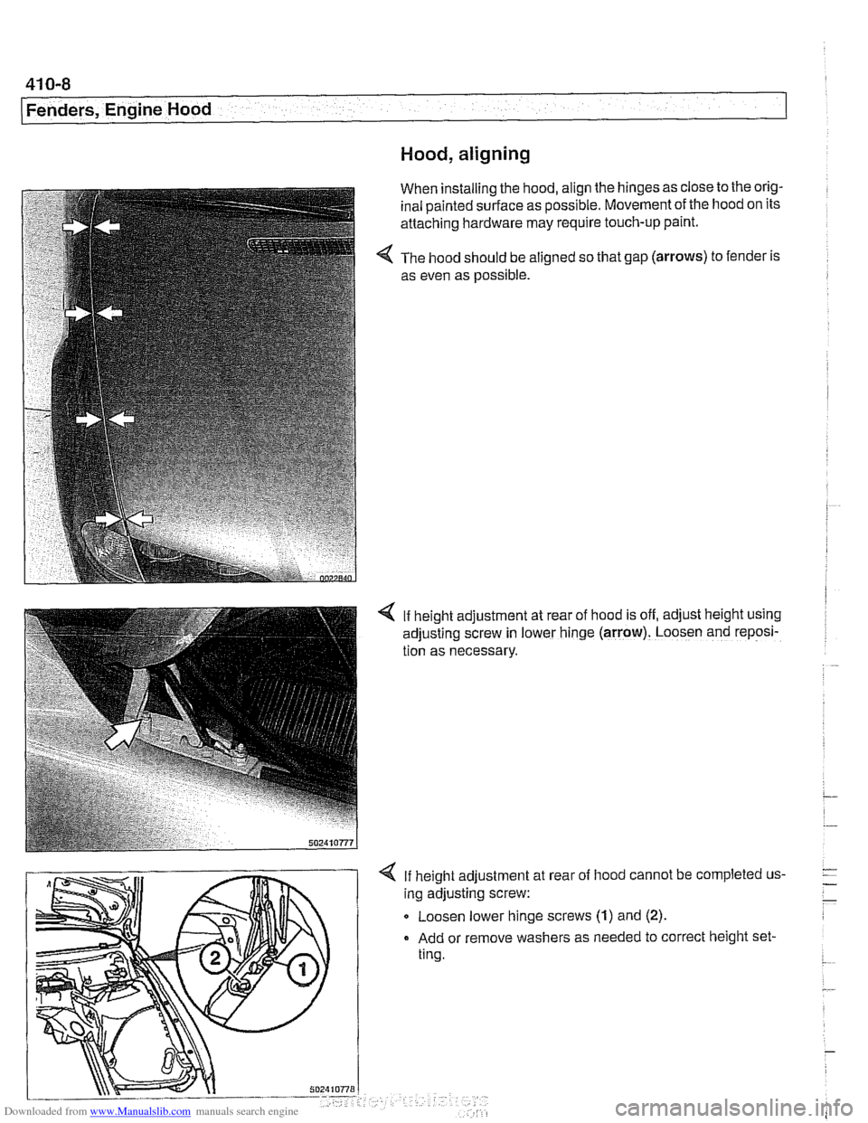 BMW 525i 1998 E39 Workshop Manual Downloaded from www.Manualslib.com manuals search engine
41 0-8
(Fenders, Engine Hood
Hood, aligning
When installing the hood, align the hinges as close to the orig-
inal painted surface as po BMW 525i 1998 E39 Workshop Manual Downloaded from www.Manualslib.com manuals search engine
41 0-8
(Fenders, Engine Hood
Hood, aligning
When installing the hood, align the hinges as close to the orig-
inal painted surface as po