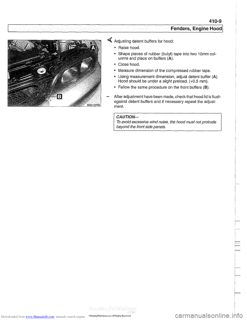 BMW 528i 1998 E39 Workshop Manual Downloaded from www.Manualslib.com manuals search engine
Fenders, Engine ~oodl
Adjusting detent buffers for hood:
Raise hood.
* Shape pieces of rubber (butyl) tape into two IOmm col-
umns and BMW 528i 1998 E39 Workshop Manual Downloaded from www.Manualslib.com manuals search engine
Fenders, Engine ~oodl
Adjusting detent buffers for hood:
Raise hood.
* Shape pieces of rubber (butyl) tape into two IOmm col-
umns and