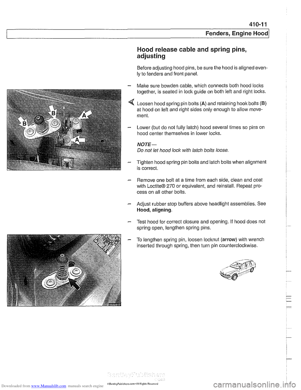 BMW 540i 2000 E39 User Guide Downloaded from www.Manualslib.com manuals search engine
Fenders, Ensine HOO~I
Hood release cable and spring pins,
adjusting
Before adjusting hood pins, be sure the hood is aligned even-
ly BMW 540i 2000 E39 User Guide Downloaded from www.Manualslib.com manuals search engine
Fenders, Ensine HOO~I
Hood release cable and spring pins,
adjusting
Before adjusting hood pins, be sure the hood is aligned even-
ly