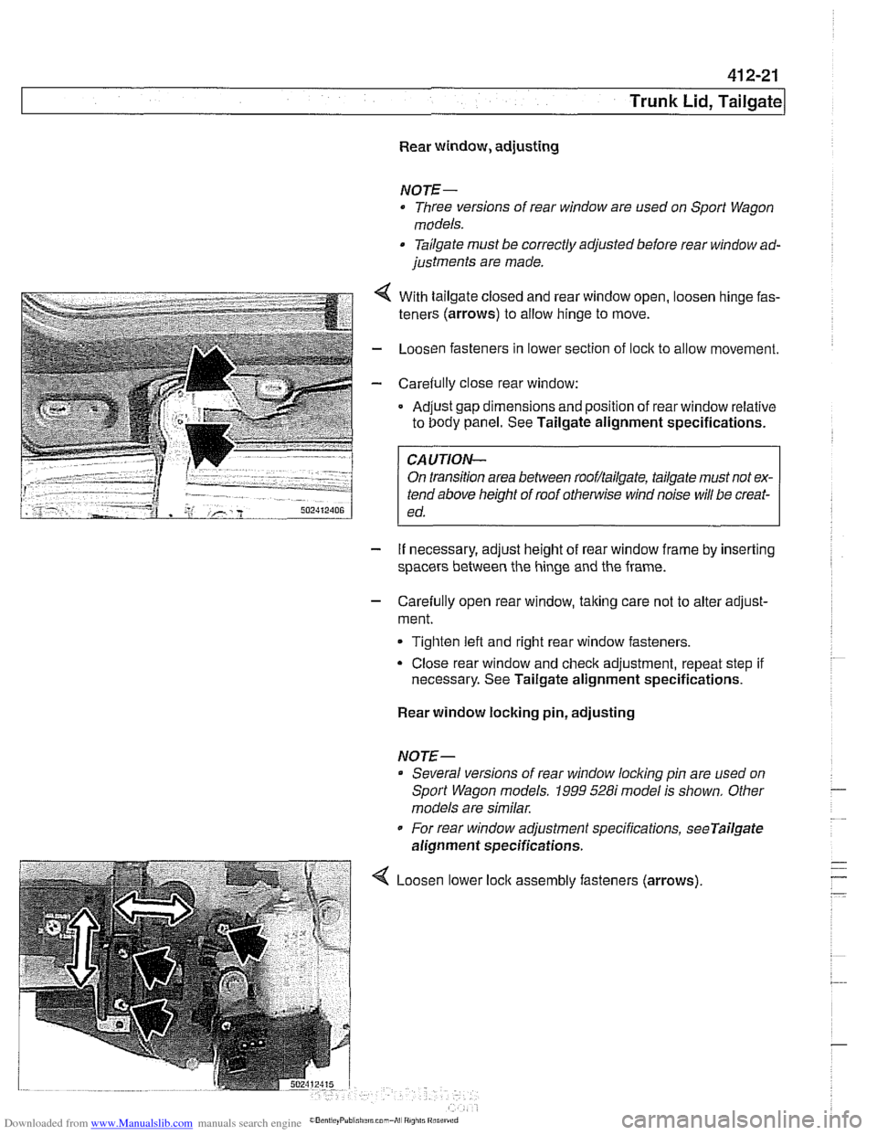 BMW 528i 1998 E39 Workshop Manual Downloaded from www.Manualslib.com manuals search engine
41 2-21
Trunk Lid, ~ailaatel
Rear window, adjusting
NOTE- Three versions of rear window are used on
Sport Wagon
models.
Tailgate BMW 528i 1998 E39 Workshop Manual Downloaded from www.Manualslib.com manuals search engine
41 2-21
Trunk Lid, ~ailaatel
Rear window, adjusting
NOTE- Three versions of rear window are used on
Sport Wagon
models.
Tailgate