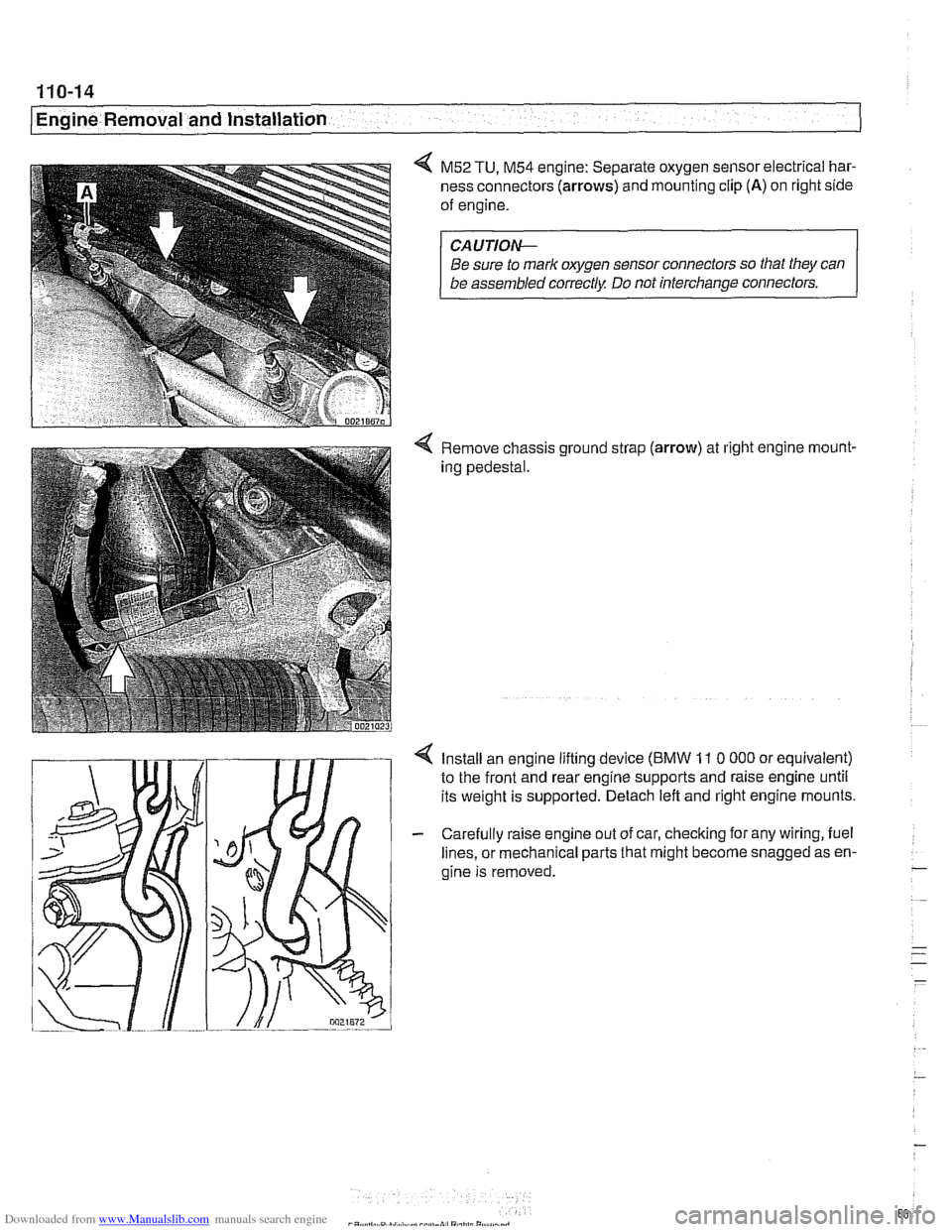 BMW 528i 1998 E39 Owners Manual Downloaded from www.Manualslib.com manuals search engine 
110-14 
I Engine Removal and Installation 
4 M52 TU, M54 engine: Separate oxygen sensor electrical har- 
ness  connectors 
(arrows) and mounti