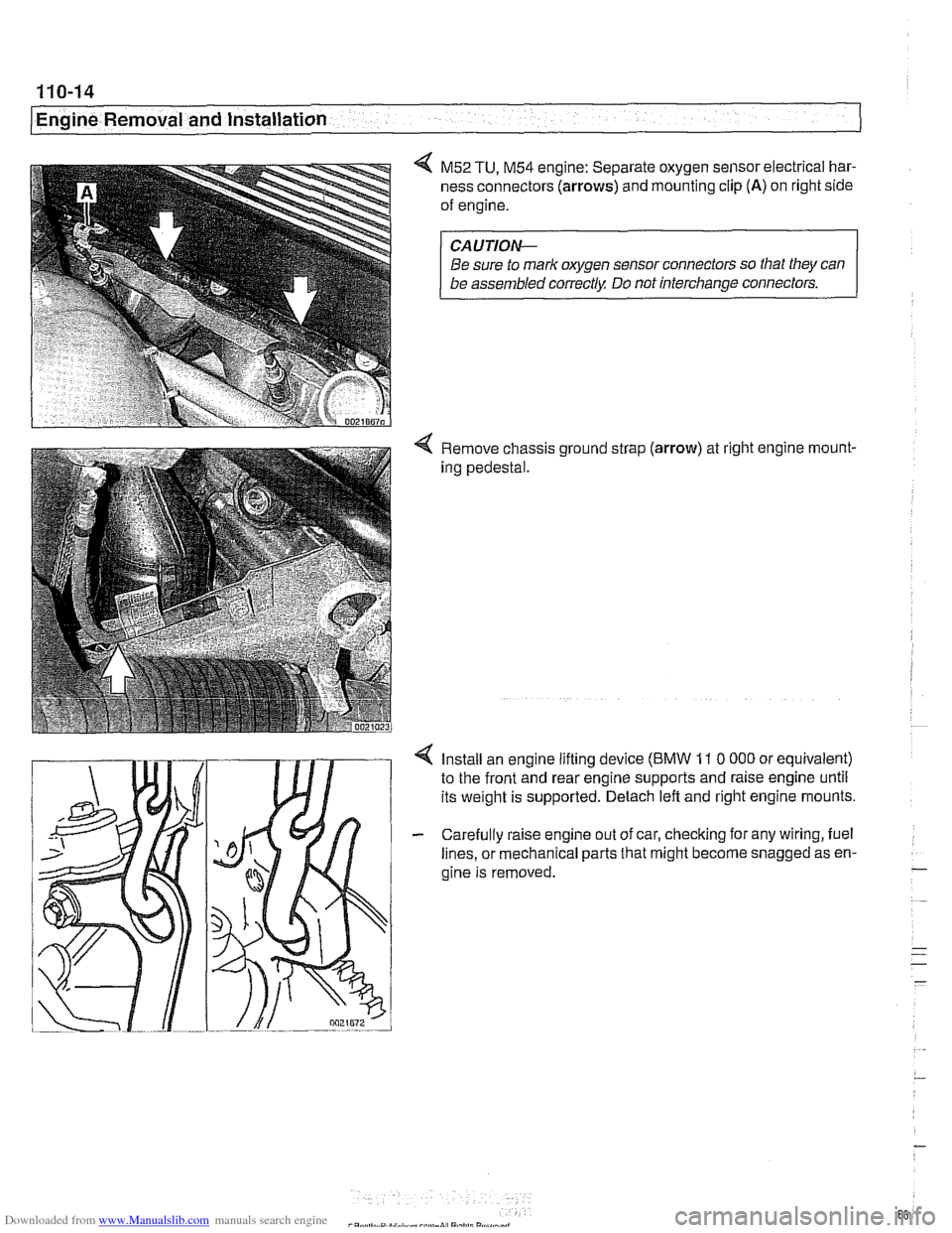 BMW 525i 2000 E39 Workshop Manual Downloaded from www.Manualslib.com manuals search engine
110-14
I Engine Removal and Installation
4 M52 TU, M54 engine: Separate oxygen sensor electrical har-
ness connectors
(arrows) and mounti BMW 525i 2000 E39 Workshop Manual Downloaded from www.Manualslib.com manuals search engine
110-14
I Engine Removal and Installation
4 M52 TU, M54 engine: Separate oxygen sensor electrical har-
ness connectors
(arrows) and mounti