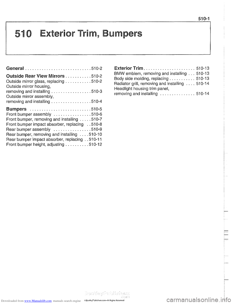 BMW 540i 1998 E39 Workshop Manual Downloaded from www.Manualslib.com manuals search engine
51 0 Exterior Trim. Bumpers
General ........................... .51 0.2 Exterior Trim ...................... 51 0-1 3
Outside Rear View M BMW 540i 1998 E39 Workshop Manual Downloaded from www.Manualslib.com manuals search engine
51 0 Exterior Trim. Bumpers
General ........................... .51 0.2 Exterior Trim ...................... 51 0-1 3
Outside Rear View M