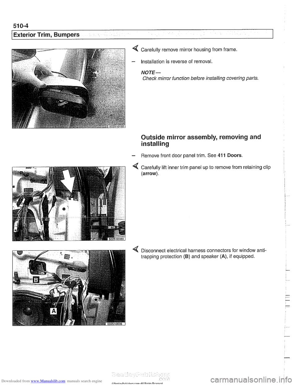 BMW 525i 2001 E39 Workshop Manual Downloaded from www.Manualslib.com manuals search engine 
51 0-4 
I Exterior Trim. Bumpers 
4 Carefully remove mirror housing from frame 
- Installation  is reverse  of removal. 
NOTE- 
Check  mirror 