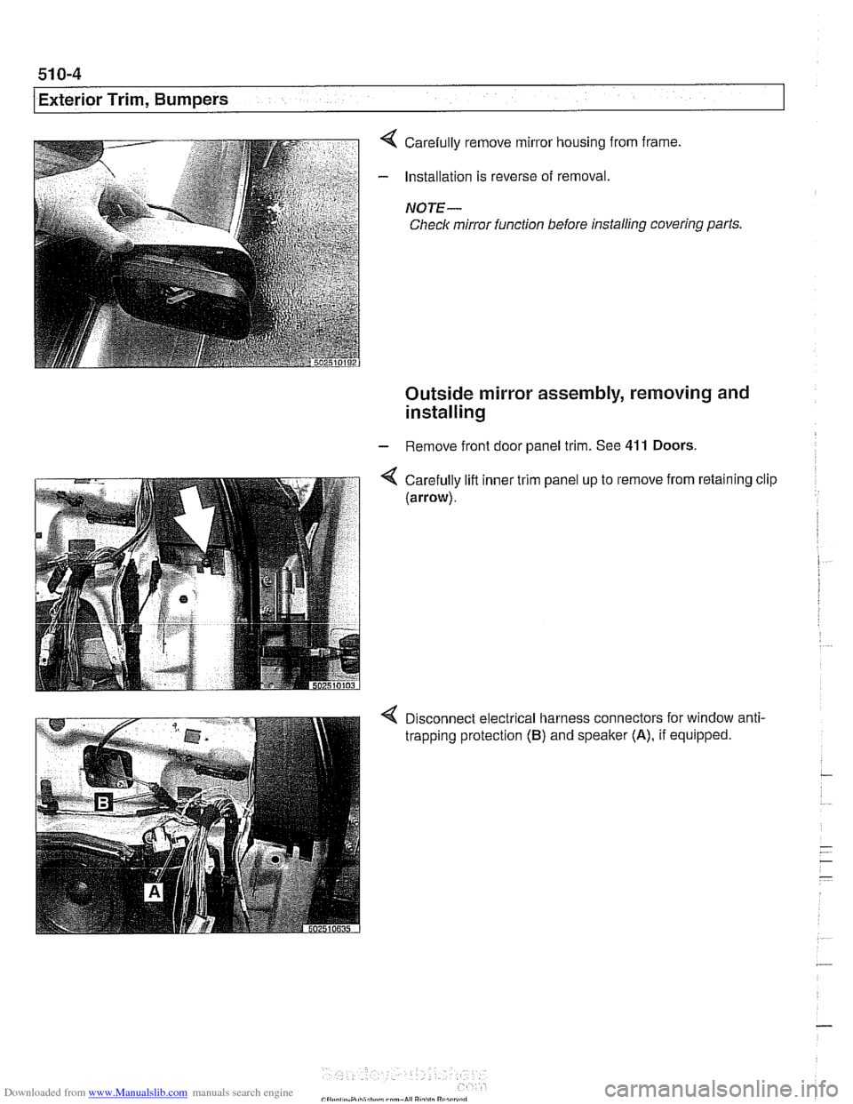 BMW 528i 1998 E39 Workshop Manual Downloaded from www.Manualslib.com manuals search engine
51 0-4
I Exterior Trim. Bumpers
4 Carefully remove mirror housing from frame
- Installation is reverse of removal.
NOTE-
Check mirror BMW 528i 1998 E39 Workshop Manual Downloaded from www.Manualslib.com manuals search engine
51 0-4
I Exterior Trim. Bumpers
4 Carefully remove mirror housing from frame
- Installation is reverse of removal.
NOTE-
Check mirror