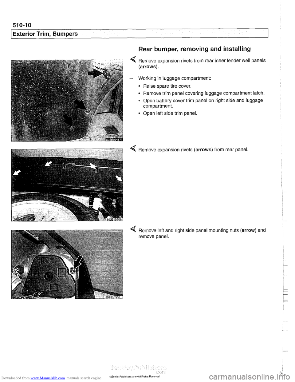 BMW 525i 1998 E39 Workshop Manual Downloaded from www.Manualslib.com manuals search engine
51 0-1 0
Exterior Trim, Bumpers Rear bumper, removing
and installing
Remove expansion rivets from rear inner fender well panels
(arrows) BMW 525i 1998 E39 Workshop Manual Downloaded from www.Manualslib.com manuals search engine
51 0-1 0
Exterior Trim, Bumpers Rear bumper, removing
and installing
Remove expansion rivets from rear inner fender well panels
(arrows)