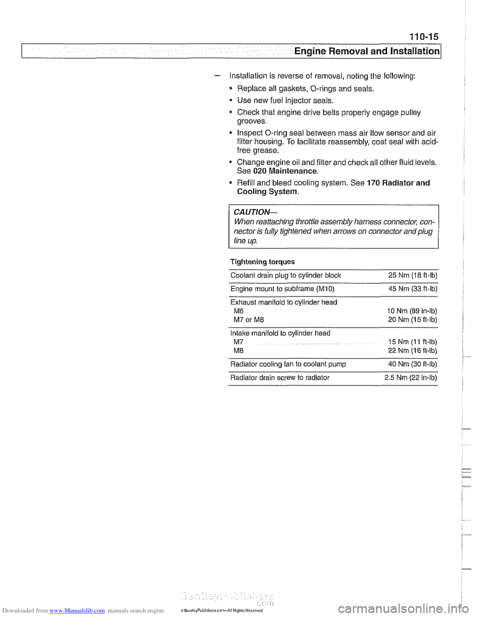 BMW 525i 1999 E39 Workshop Manual Downloaded from www.Manualslib.com manuals search engine
110-15
Engine Removal and lnstallation
- Installation is reverse of removal, noting the following:
Replace all gaskets. O-rings and sea BMW 525i 1999 E39 Workshop Manual Downloaded from www.Manualslib.com manuals search engine
110-15
Engine Removal and lnstallation
- Installation is reverse of removal, noting the following:
Replace all gaskets. O-rings and sea