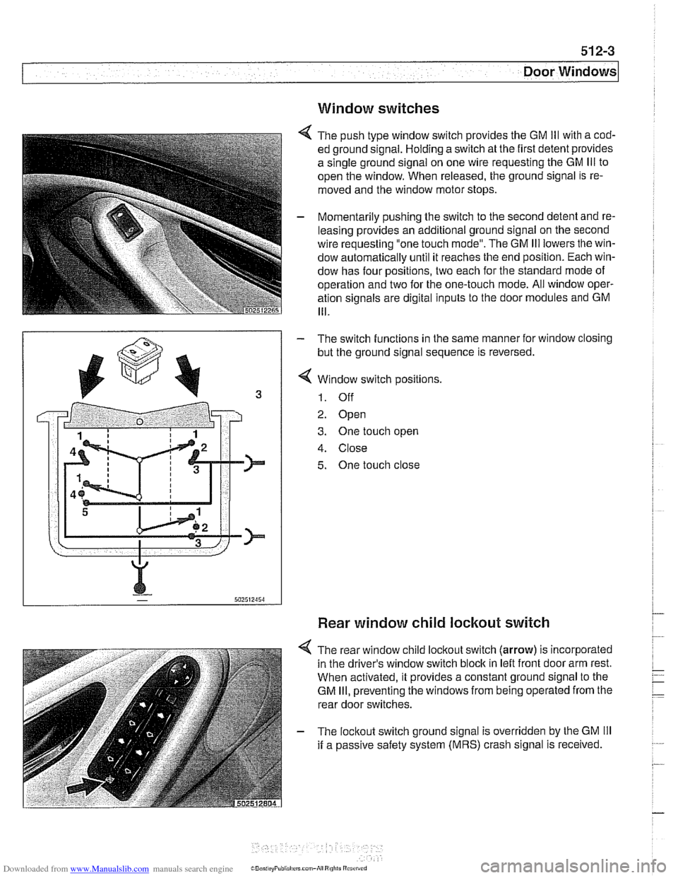 BMW 528i 1999 E39 Workshop Manual Downloaded from www.Manualslib.com manuals search engine
51 2-3
Door Windows
Window switches
4 The push type window switch provides the GM Ill with a cod-
ed ground signal. Holding a switch at BMW 528i 1999 E39 Workshop Manual Downloaded from www.Manualslib.com manuals search engine
51 2-3
Door Windows
Window switches
4 The push type window switch provides the GM Ill with a cod-
ed ground signal. Holding a switch at