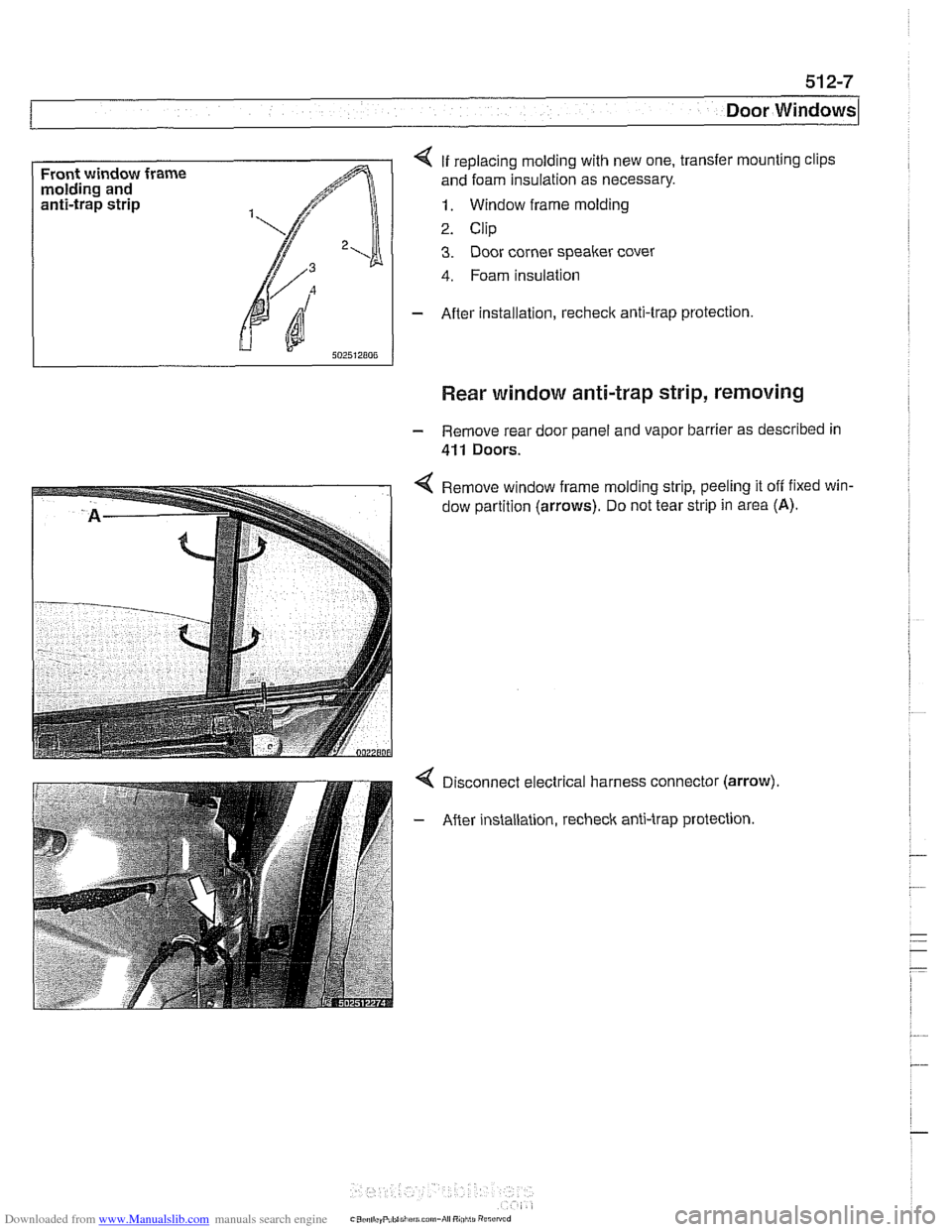 BMW 528i 1998 E39 Workshop Manual Downloaded from www.Manualslib.com manuals search engine
Door Windows
molding and
anti-trap strip
4 If replacing molding with new one, transfer mounting clips
and foam insulation as necessa BMW 528i 1998 E39 Workshop Manual Downloaded from www.Manualslib.com manuals search engine
Door Windows
molding and
anti-trap strip
4 If replacing molding with new one, transfer mounting clips
and foam insulation as necessa