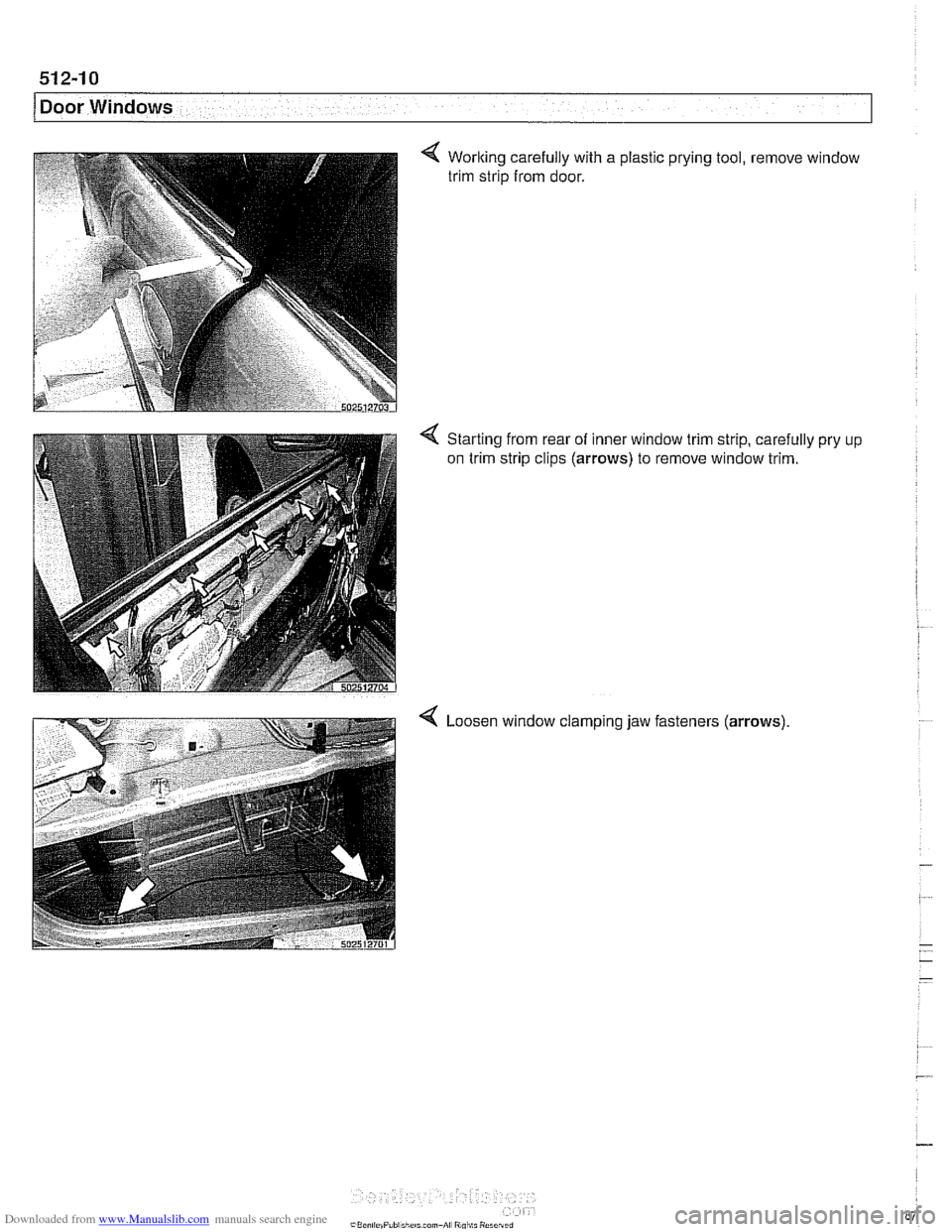 BMW 540i 1998 E39 Owners Guide Downloaded from www.Manualslib.com manuals search engine
Door Windows
Worlting carefully with a plastic prying tool, remove window
trim strip from door.
Starting from rear of inner window BMW 540i 1998 E39 Owners Guide Downloaded from www.Manualslib.com manuals search engine
Door Windows
Worlting carefully with a plastic prying tool, remove window
trim strip from door.
Starting from rear of inner window