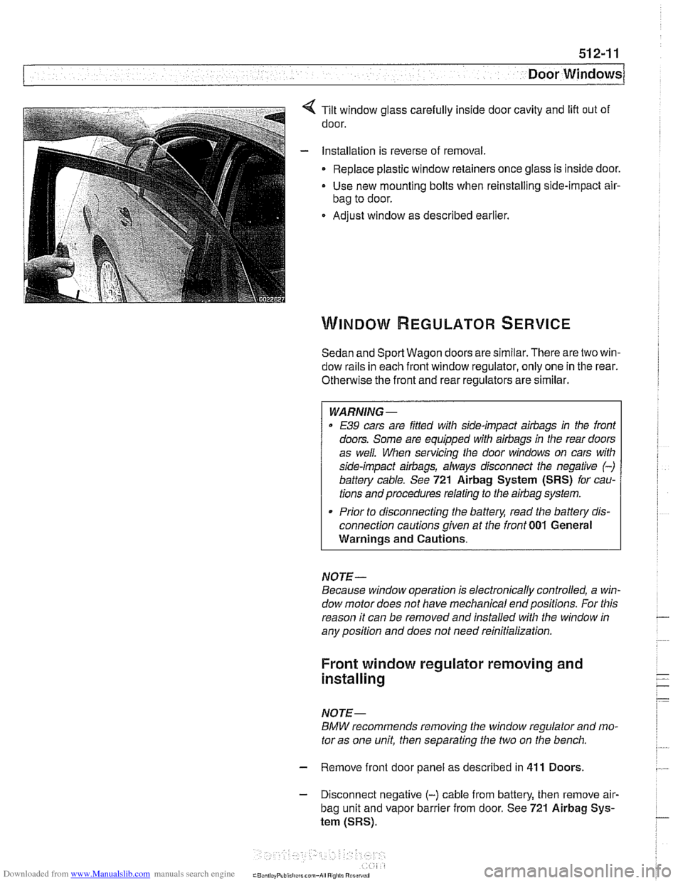 BMW 525i 1997 E39 Owners Manual Downloaded from www.Manualslib.com manuals search engine 
Door Windows 
Tilt window glass carefully  inside door  cavity and lift out  of 
door. 
Installation is  reverse  of removal. 
Replace  plasti
