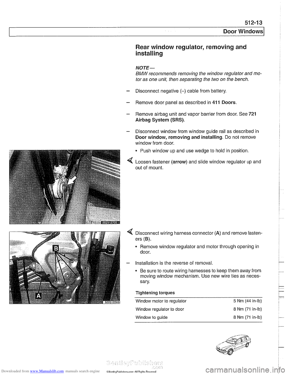 BMW 528i 1998 E39 Owners Manual Downloaded from www.Manualslib.com manuals search engine 
Door windows1 
Rear window  regulator,  removing and 
installing 
NOTE- 
BMW recommends removing  the  window regulator and mo- 
tor  as one  