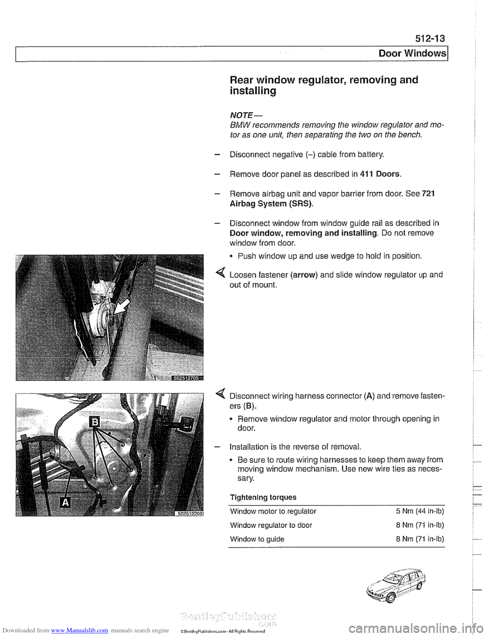 BMW 540i 1998 E39 Owners Guide Downloaded from www.Manualslib.com manuals search engine
Door windows1
Rear window regulator, removing and
installing
NOTE-
BMW recommends removing the window regulator and mo-
tor as one BMW 540i 1998 E39 Owners Guide Downloaded from www.Manualslib.com manuals search engine
Door windows1
Rear window regulator, removing and
installing
NOTE-
BMW recommends removing the window regulator and mo-
tor as one