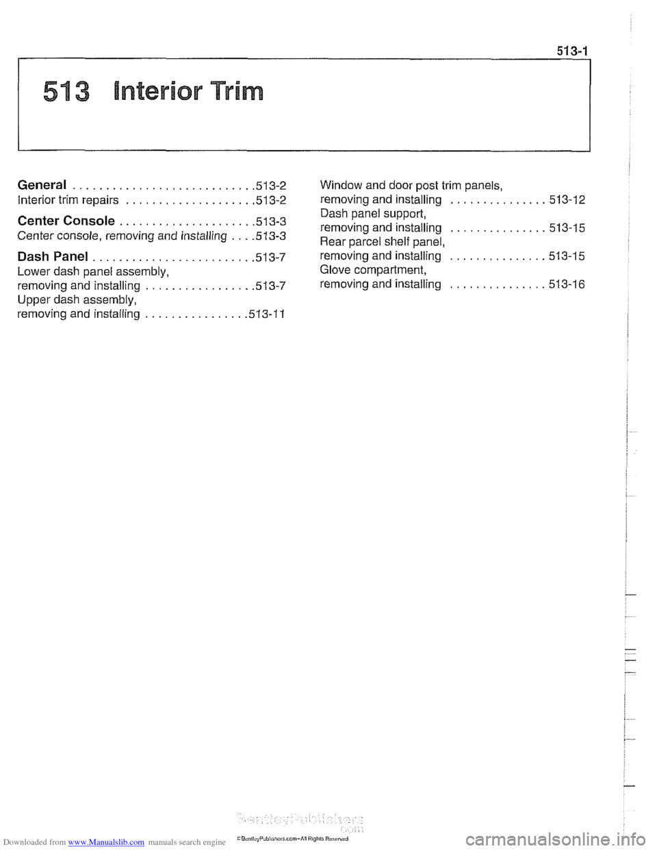 BMW 525i 1998 E39 Workshop Manual Downloaded from www.Manualslib.com manuals search engine
513-1
51 3 lnterior Trim
General . . . . . . . . . . . . . . . . . . . . . . . . . . . ,513-2
Interior trim repairs . . . . . . . . . . . . BMW 525i 1998 E39 Workshop Manual Downloaded from www.Manualslib.com manuals search engine
513-1
51 3 lnterior Trim
General . . . . . . . . . . . . . . . . . . . . . . . . . . . ,513-2
Interior trim repairs . . . . . . . . . . . .