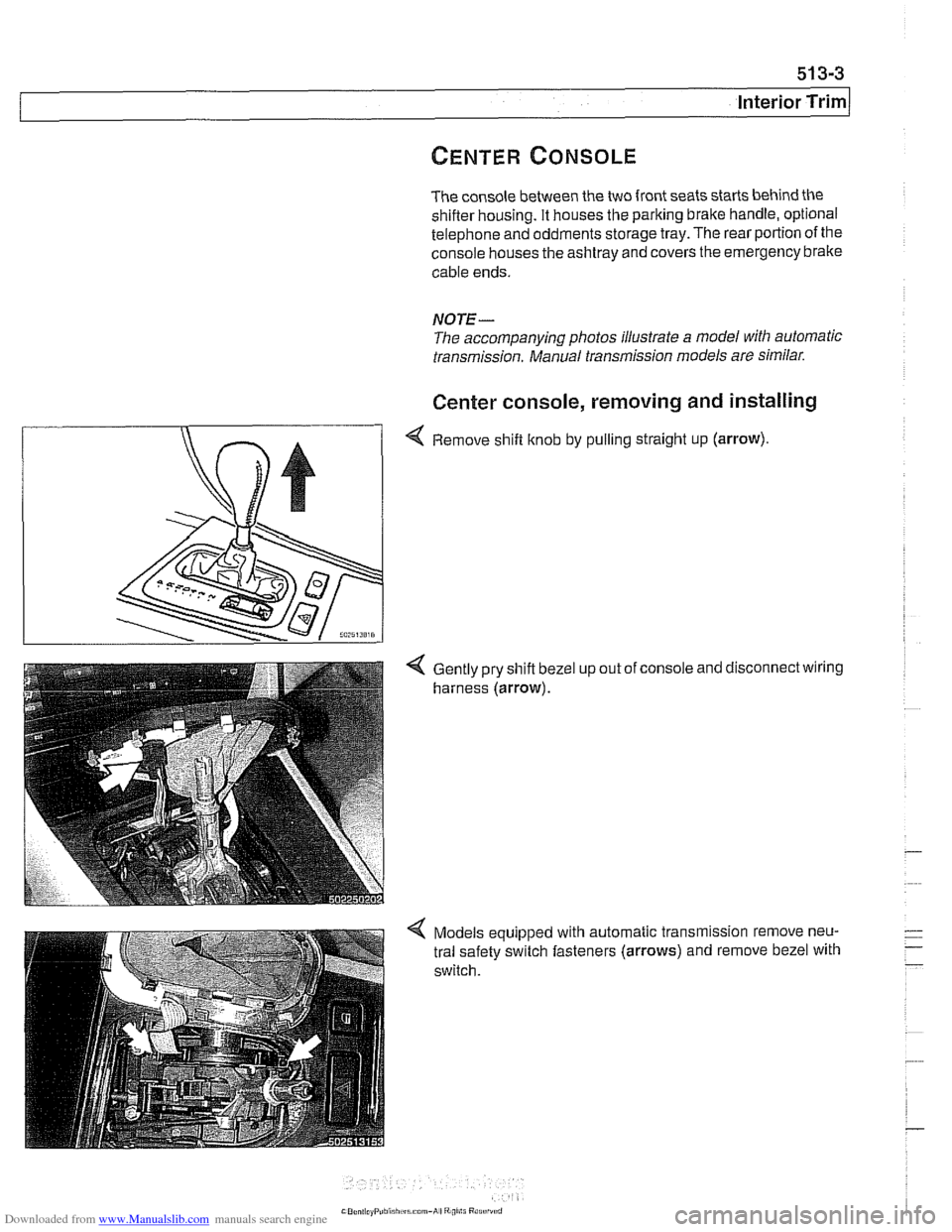 BMW 540i 2000 E39 Workshop Manual Downloaded from www.Manualslib.com manuals search engine
513-3
Interior ~rirnl
The console between the two front seats starts behind the shifler housing. It houses the parking brake handle, optiona BMW 540i 2000 E39 Workshop Manual Downloaded from www.Manualslib.com manuals search engine
513-3
Interior ~rirnl
The console between the two front seats starts behind the shifler housing. It houses the parking brake handle, optiona