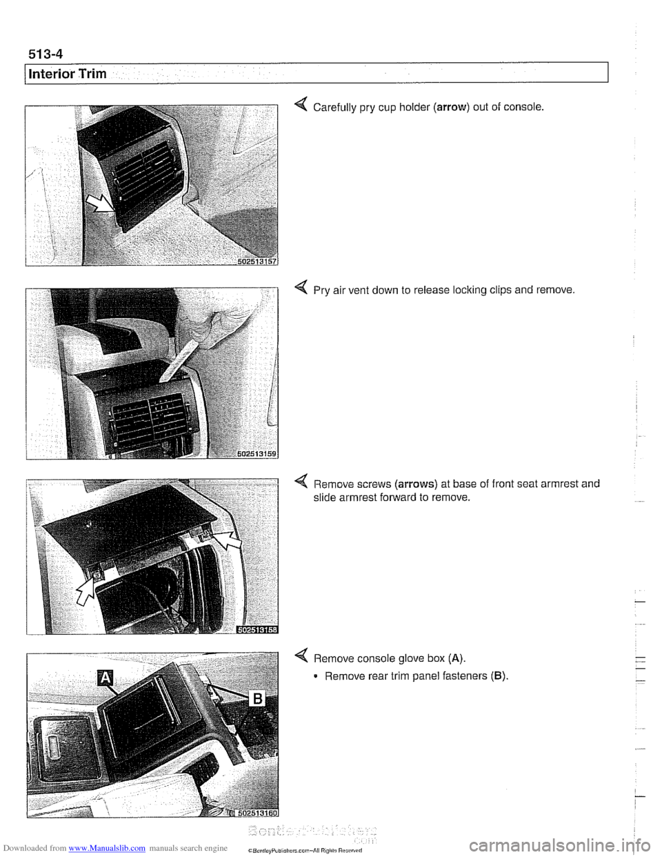 BMW 540i 2001 E39 Workshop Manual Downloaded from www.Manualslib.com manuals search engine
51 3-4
/Interior Trim
Carefully pry cup holder (arrow) out of console,
4 Pry air vent down to release locking clips and remove.
< Remov BMW 540i 2001 E39 Workshop Manual Downloaded from www.Manualslib.com manuals search engine
51 3-4
/Interior Trim
Carefully pry cup holder (arrow) out of console,
4 Pry air vent down to release locking clips and remove.
< Remov