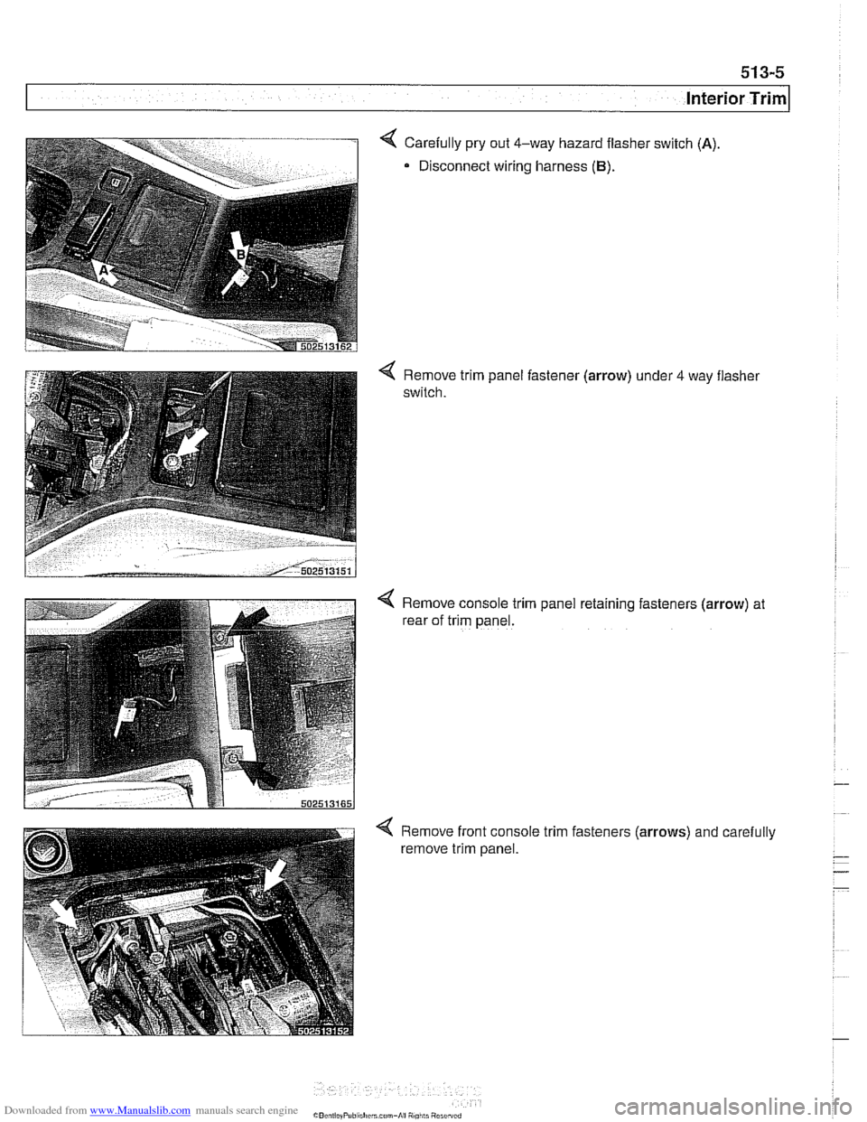 BMW 525i 1998 E39 Workshop Manual Downloaded from www.Manualslib.com manuals search engine 
Interior iriml 
4 Carefully pry out 4-way  hazard  flasher switch (A) 
Disconnect  wiring harness (B). 
Remove trim panel  fastener (arrow) un