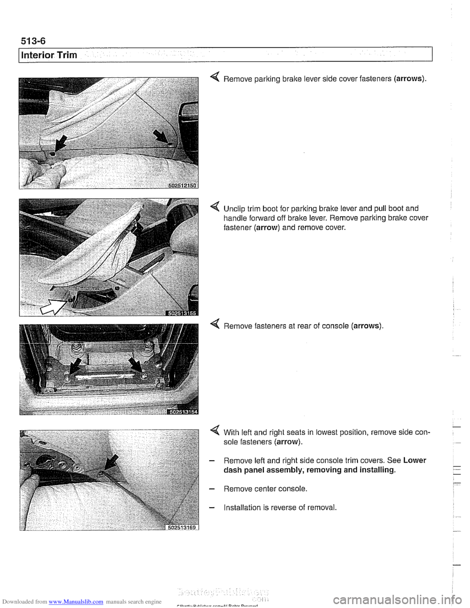BMW 540i 1999 E39 Service Manual Downloaded from www.Manualslib.com manuals search engine
51 3-6
Interior Trim
Remove parking bralte lever side cover fasteners (arrows)
4 Unclip trim boot for parking brake lever and pull boot BMW 540i 1999 E39 Service Manual Downloaded from www.Manualslib.com manuals search engine
51 3-6
Interior Trim
Remove parking bralte lever side cover fasteners (arrows)
4 Unclip trim boot for parking brake lever and pull boot