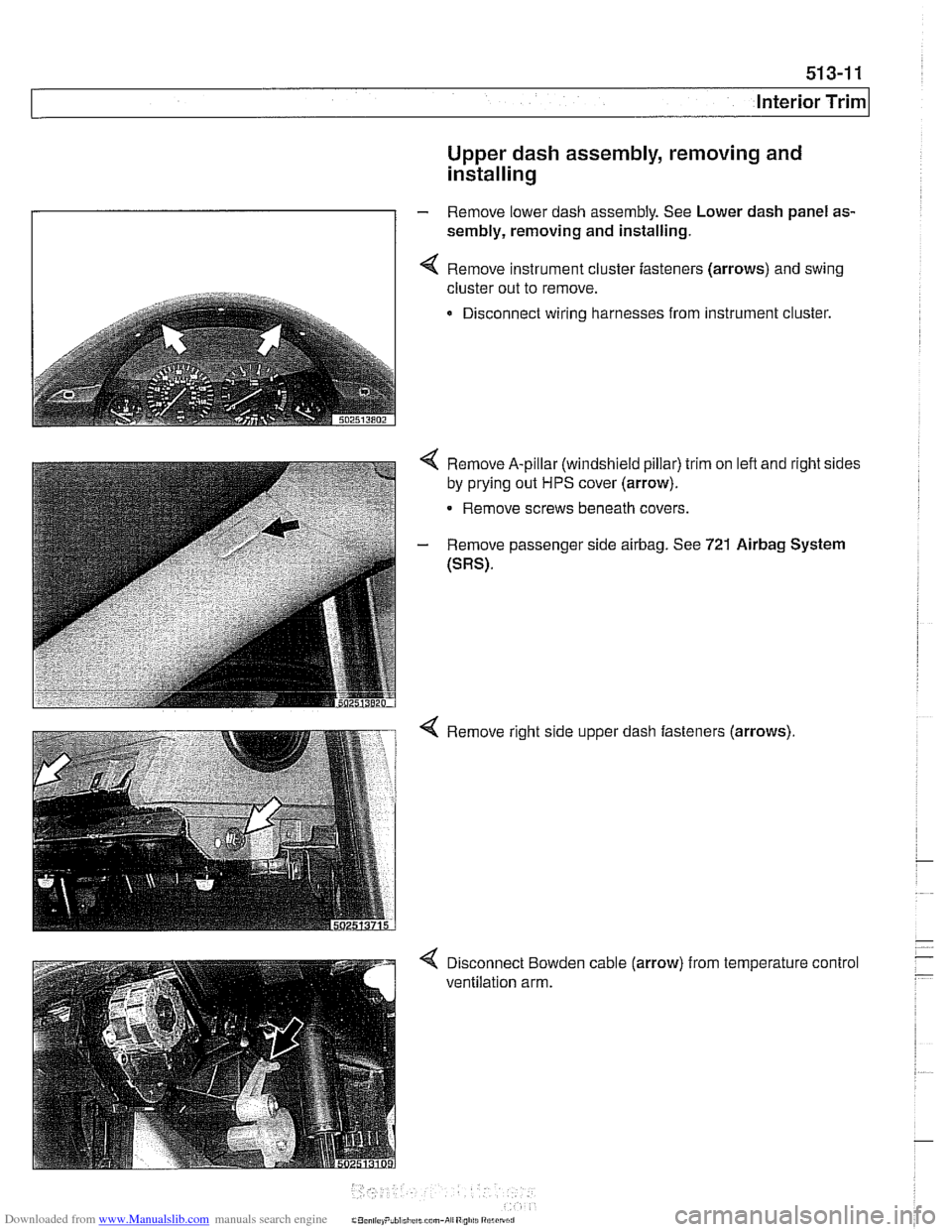 BMW 528i 1998 E39 Owners Manual Downloaded from www.Manualslib.com manuals search engine
Interior ~riml
Upper dash assembly, removing and
installing
- Remove lower dash assembly. See Lower dash panel as-
sembly, removing an BMW 528i 1998 E39 Owners Manual Downloaded from www.Manualslib.com manuals search engine
Interior ~riml
Upper dash assembly, removing and
installing
- Remove lower dash assembly. See Lower dash panel as-
sembly, removing an