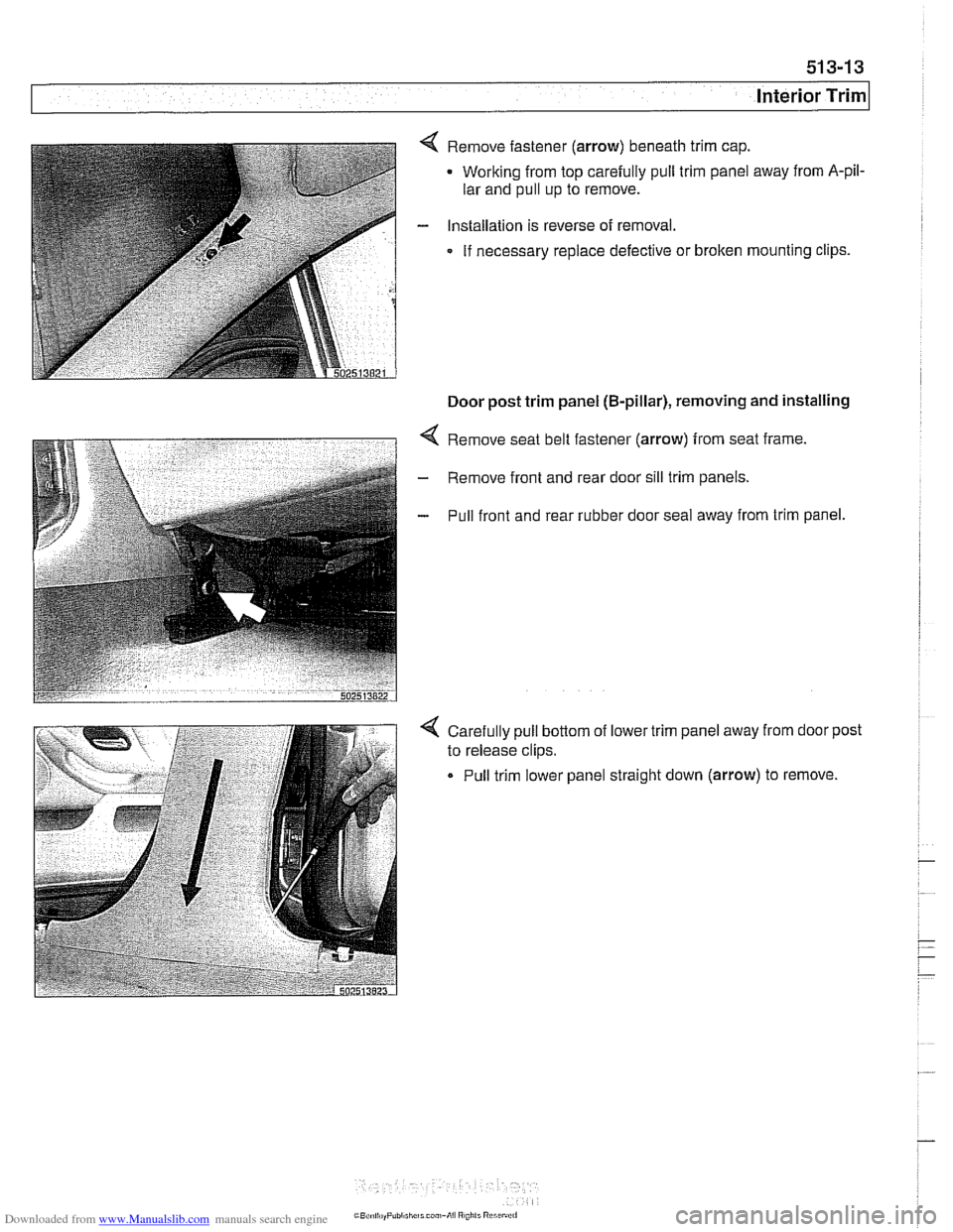 BMW 525i 1998 E39 Workshop Manual Downloaded from www.Manualslib.com manuals search engine
Interior ~riml
4 Remove fastener (arrow) beneath trim cap.
Working from top carefully pull trim panel away from
A-pil-
lar and pull BMW 525i 1998 E39 Workshop Manual Downloaded from www.Manualslib.com manuals search engine
Interior ~riml
4 Remove fastener (arrow) beneath trim cap.
Working from top carefully pull trim panel away from
A-pil-
lar and pull
