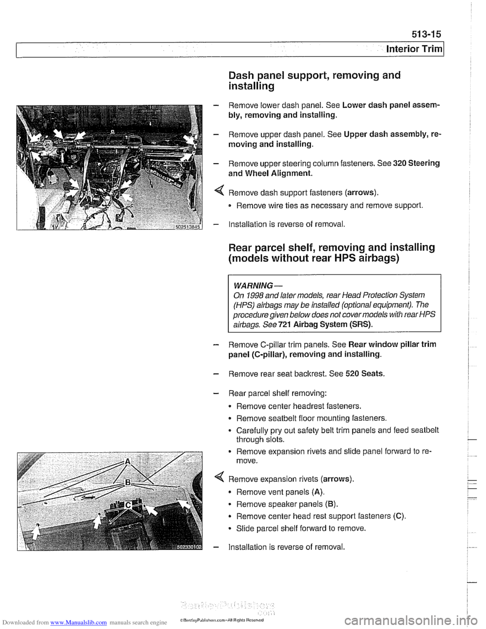 BMW 540i 1997 E39 Workshop Manual Downloaded from www.Manualslib.com manuals search engine 
51 3-1 5 
I Interior Trim 
Dash panel support, removing and 
installing 
- Remove lower dash panel.  See  Lower dash panel  assem- 
bly,  remo