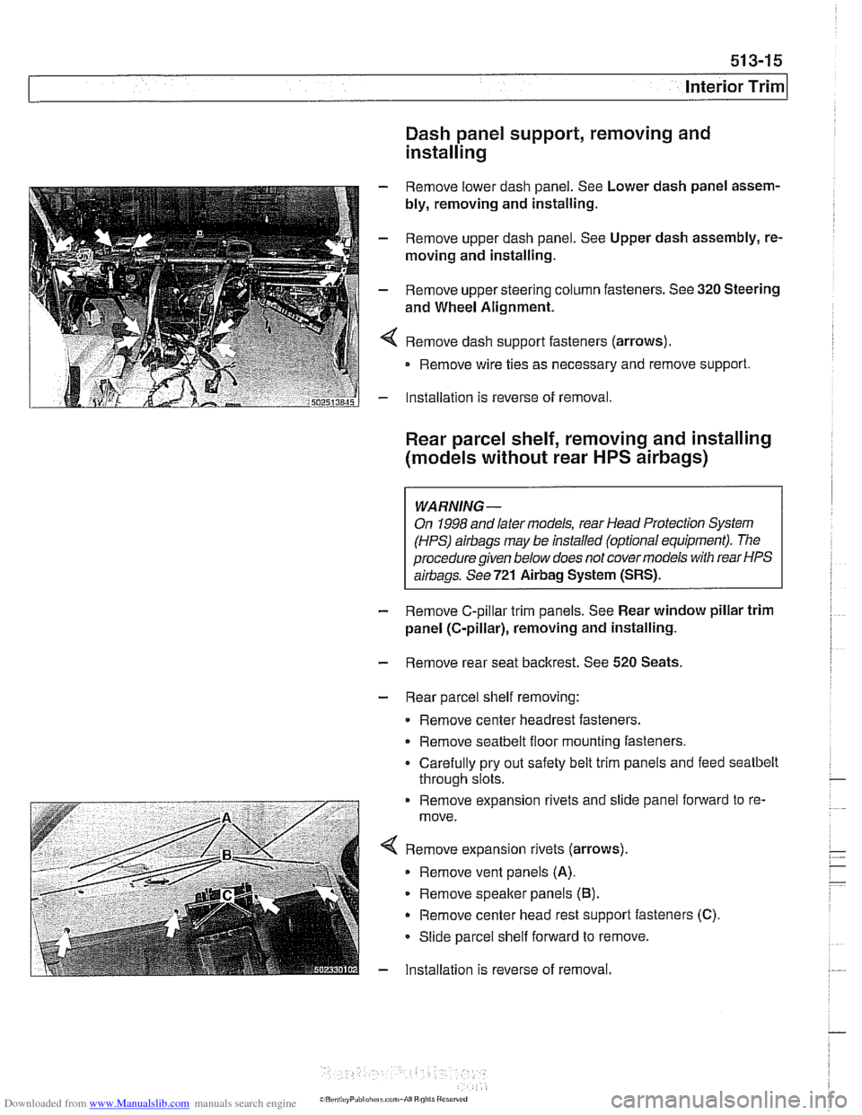 BMW 540i 1998 E39 Workshop Manual Downloaded from www.Manualslib.com manuals search engine
51 3-1 5
I Interior Trim
Dash panel support, removing and
installing
- Remove lower dash panel. See Lower dash panel assem-
bly, remo BMW 540i 1998 E39 Workshop Manual Downloaded from www.Manualslib.com manuals search engine
51 3-1 5
I Interior Trim
Dash panel support, removing and
installing
- Remove lower dash panel. See Lower dash panel assem-
bly, remo