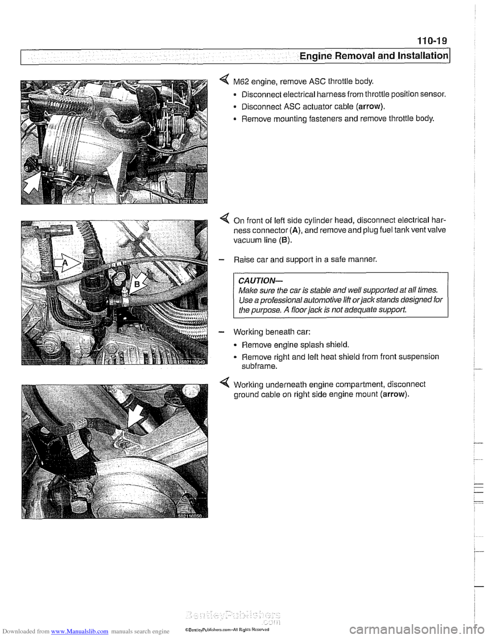 BMW 540i 2000 E39 Workshop Manual Downloaded from www.Manualslib.com manuals search engine
110-19
Engine Removal and Installation
M62 engine, remove ASC throttle body.
Disconnect electrical harness from throttle position sensor BMW 540i 2000 E39 Workshop Manual Downloaded from www.Manualslib.com manuals search engine
110-19
Engine Removal and Installation
M62 engine, remove ASC throttle body.
Disconnect electrical harness from throttle position sensor
