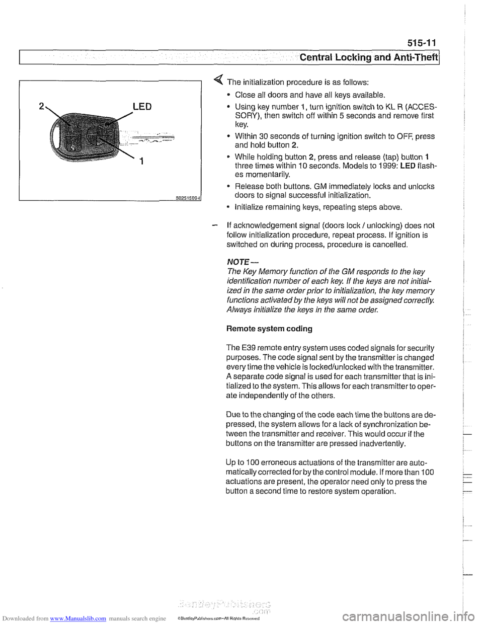 BMW 528i 2000 E39 Workshop Manual Downloaded from www.Manualslib.com manuals search engine
515-11
Central Lockinq and ~nti-l heft/
4 The initialization procedure is as follows:
Close ail doors and have all keys available
2 L BMW 528i 2000 E39 Workshop Manual Downloaded from www.Manualslib.com manuals search engine
515-11
Central Lockinq and ~nti-l heft/
4 The initialization procedure is as follows:
Close ail doors and have all keys available
2 L