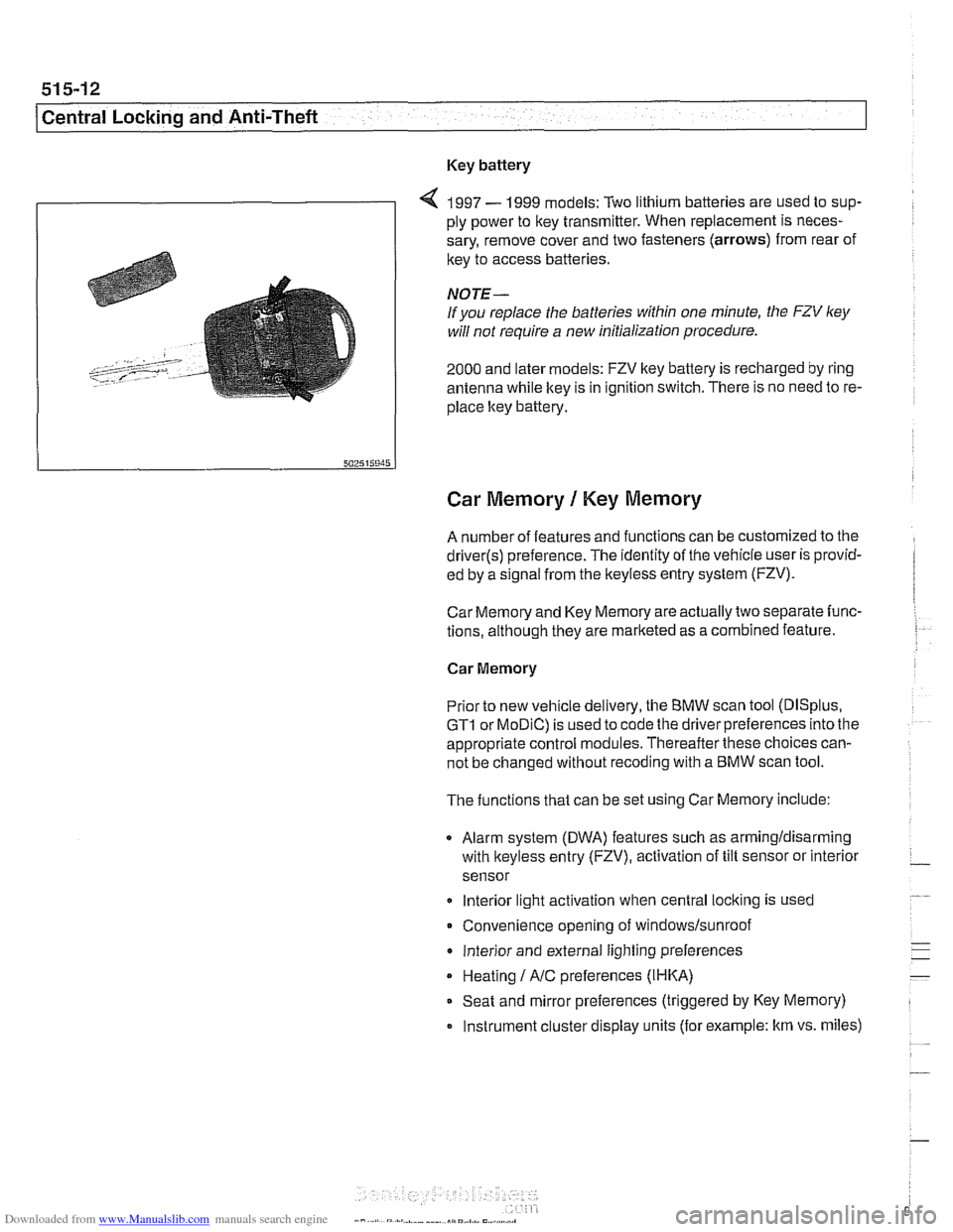BMW 525i 2001 E39 Workshop Manual Downloaded from www.Manualslib.com manuals search engine 
51 5-12 
I Central Locking and Anti-Theft 
Key battery 
9 
4 1997 - 1999 models:  Two lithium batteries are used to  sup- 
ply power to  key t