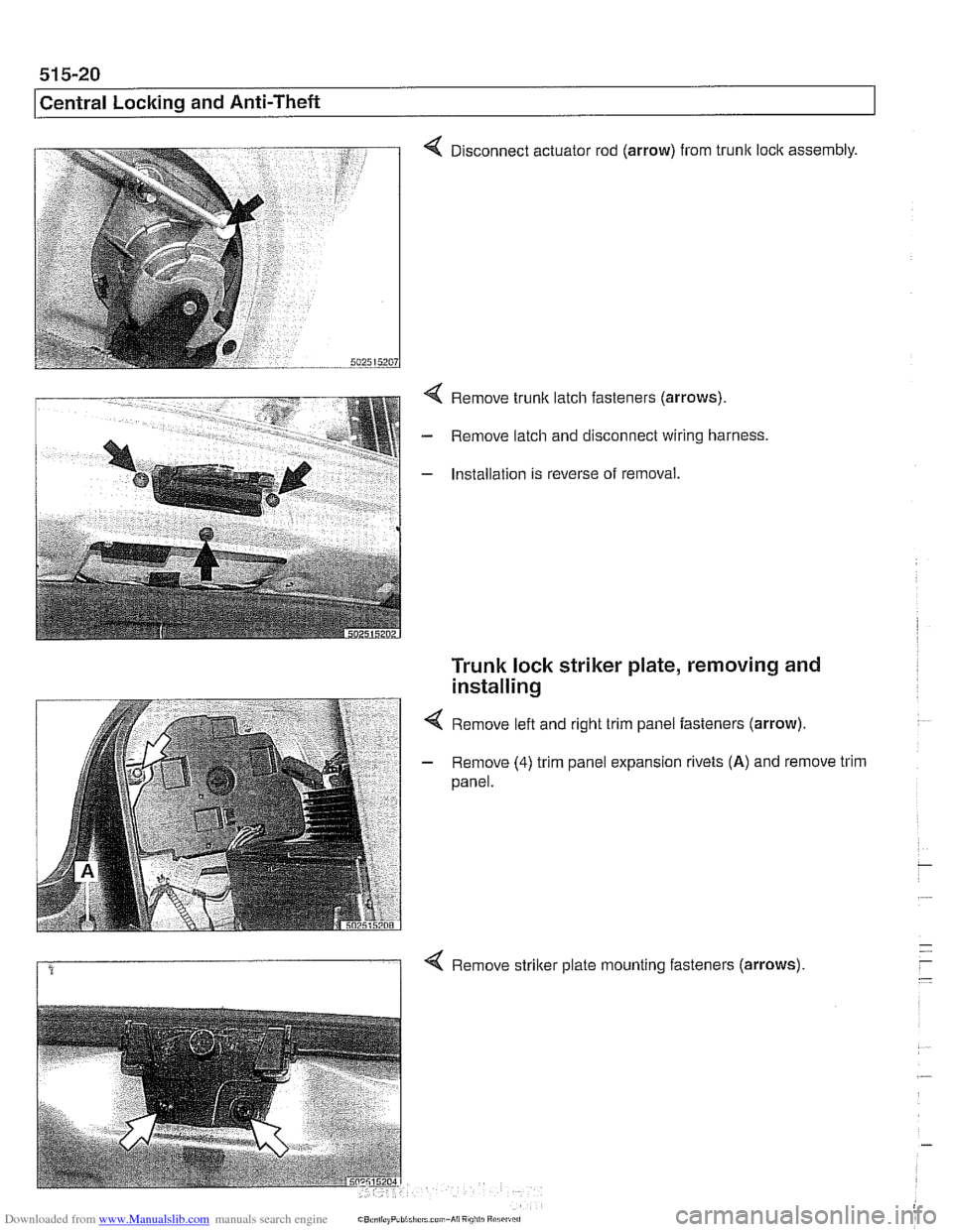 BMW 540i 1998 E39 Workshop Manual Downloaded from www.Manualslib.com manuals search engine
515-20
Central Locking and Anti-Theft
4 Disconnect actuator rod (arrow) from trunk loclc assembly.
4 Remove trunk latch fasteners (arrow BMW 540i 1998 E39 Workshop Manual Downloaded from www.Manualslib.com manuals search engine
515-20
Central Locking and Anti-Theft
4 Disconnect actuator rod (arrow) from trunk loclc assembly.
4 Remove trunk latch fasteners (arrow