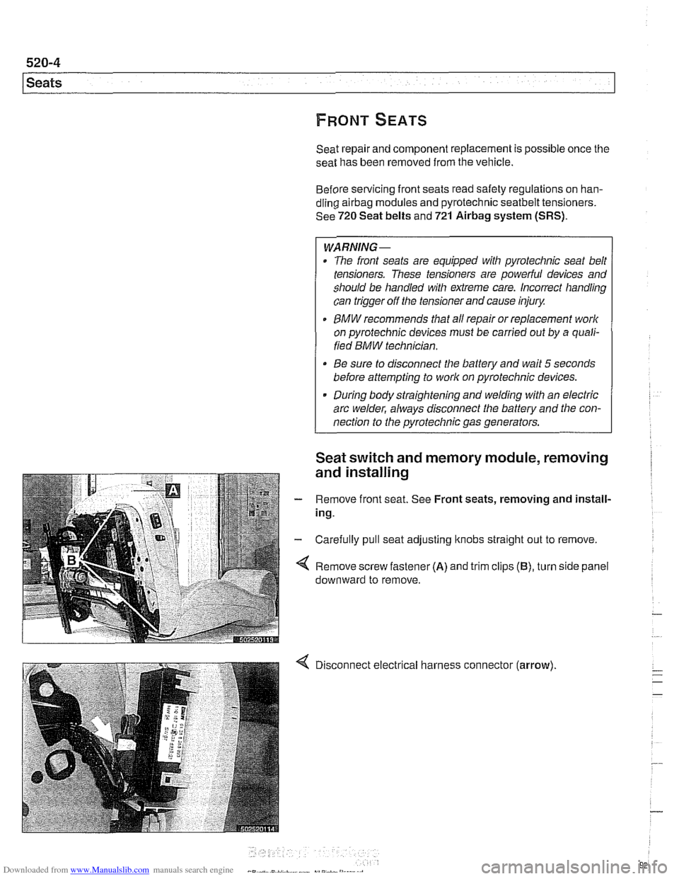 BMW 525i 1997 E39 Owners Guide Downloaded from www.Manualslib.com manuals search engine 
l Seats 
Seat repair and component  replacement  is possible  once the 
seat has been removed from  the vehicle. 
Before  servicing front seat