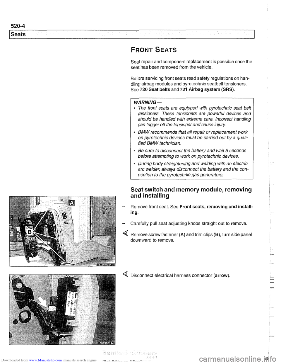 BMW 540i 2000 E39 Workshop Manual Downloaded from www.Manualslib.com manuals search engine
l Seats
Seat repair and component replacement is possible once the
seat has been removed from the vehicle.
Before servicing front seat BMW 540i 2000 E39 Workshop Manual Downloaded from www.Manualslib.com manuals search engine
l Seats
Seat repair and component replacement is possible once the
seat has been removed from the vehicle.
Before servicing front seat
