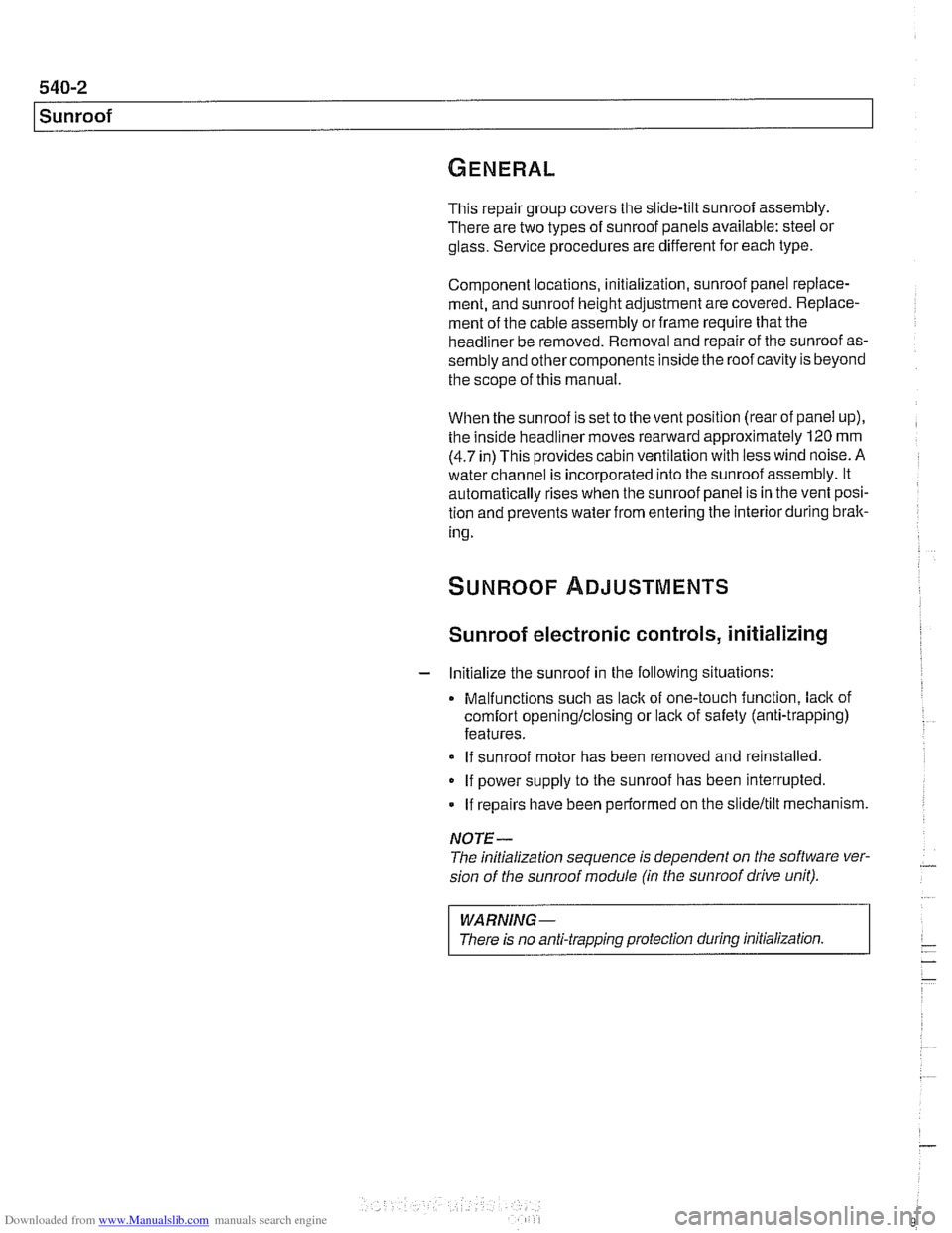 BMW 540i 1998 E39 Owners Manual Downloaded from www.Manualslib.com manuals search engine
540-2
Sunroof
This repair group covers the slide-tilt sunroof assembly.
There are two types of sunroof panels available: steel
01
glass BMW 540i 1998 E39 Owners Manual Downloaded from www.Manualslib.com manuals search engine
540-2
Sunroof
This repair group covers the slide-tilt sunroof assembly.
There are two types of sunroof panels available: steel
01
glass